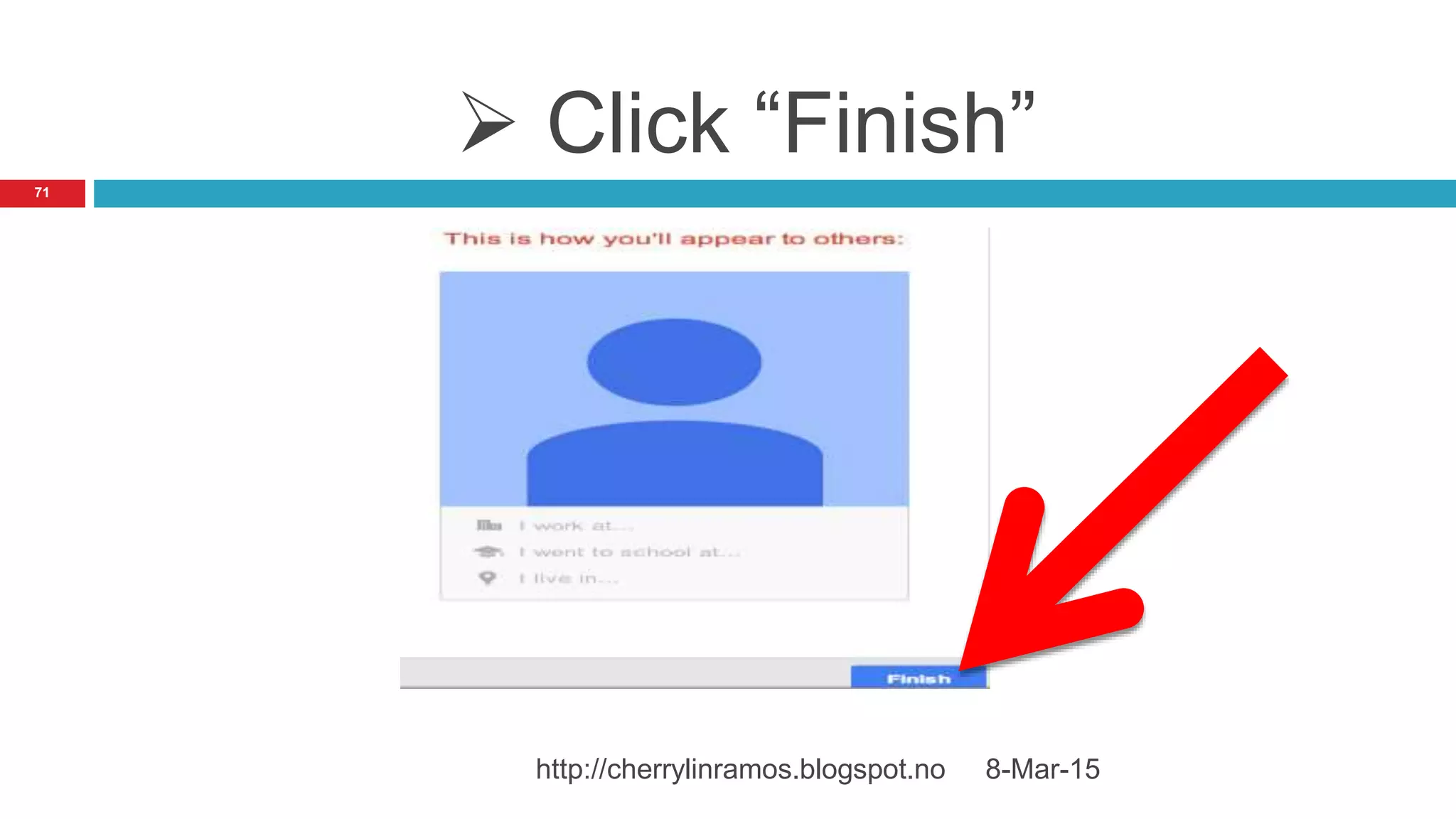  Click “Finish”
8-Mar-15http://cherrylinramos.blogspot.no
71
 