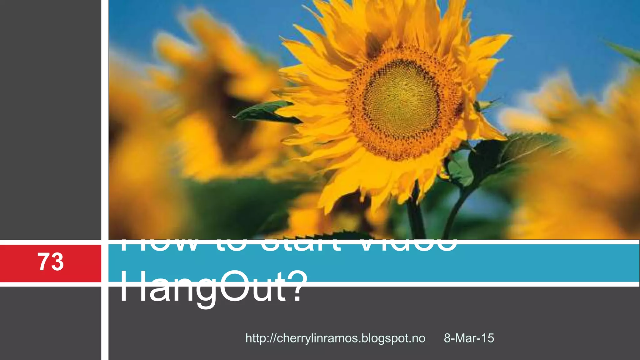 How to start Video
HangOut?
8-Mar-15http://cherrylinramos.blogspot.no
73
 