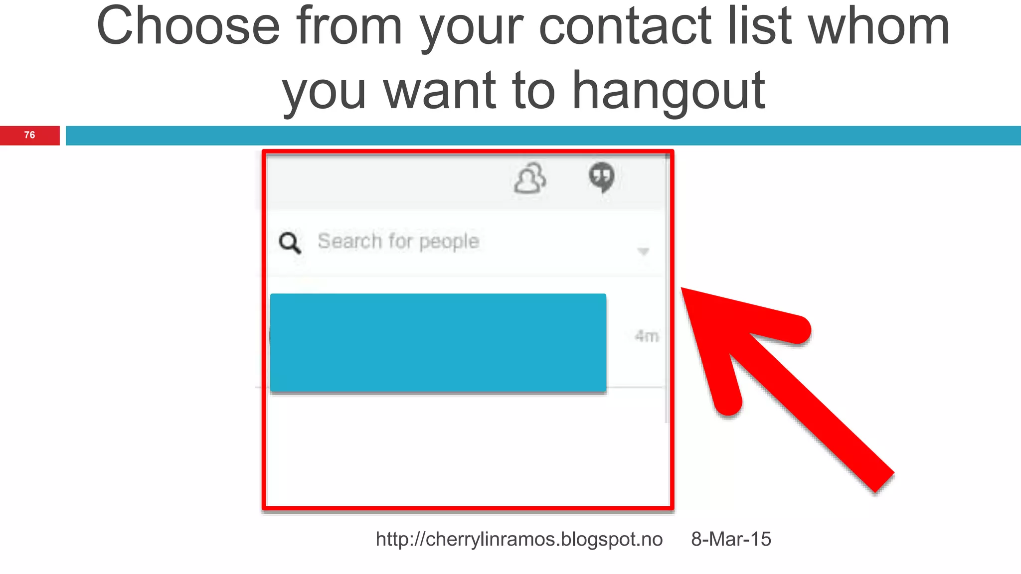 Choose from your contact list whom
you want to hangout
8-Mar-15http://cherrylinramos.blogspot.no
76
 