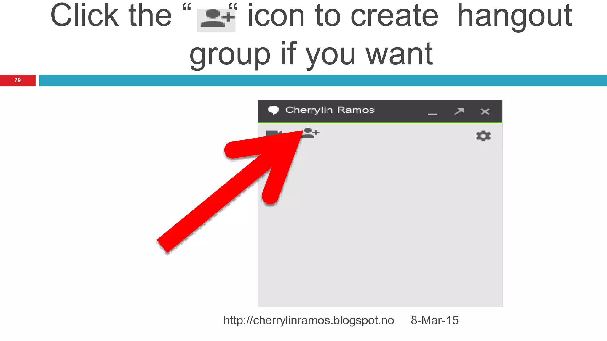 Click the “ “ icon to create hangout
group if you want
8-Mar-15http://cherrylinramos.blogspot.no
79
 