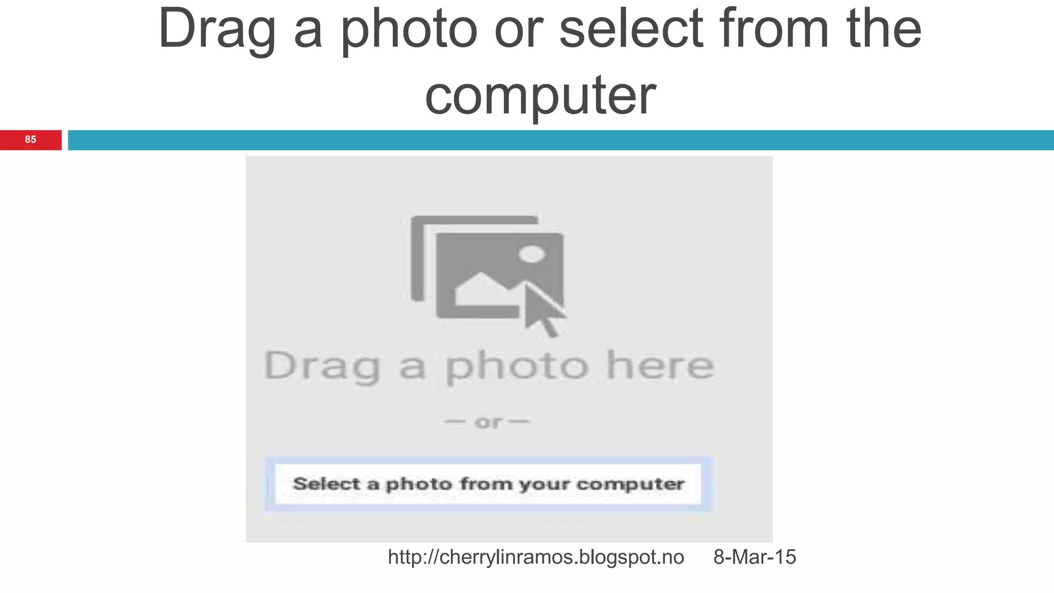 Drag a photo or select from the
computer
8-Mar-15http://cherrylinramos.blogspot.no
85
 