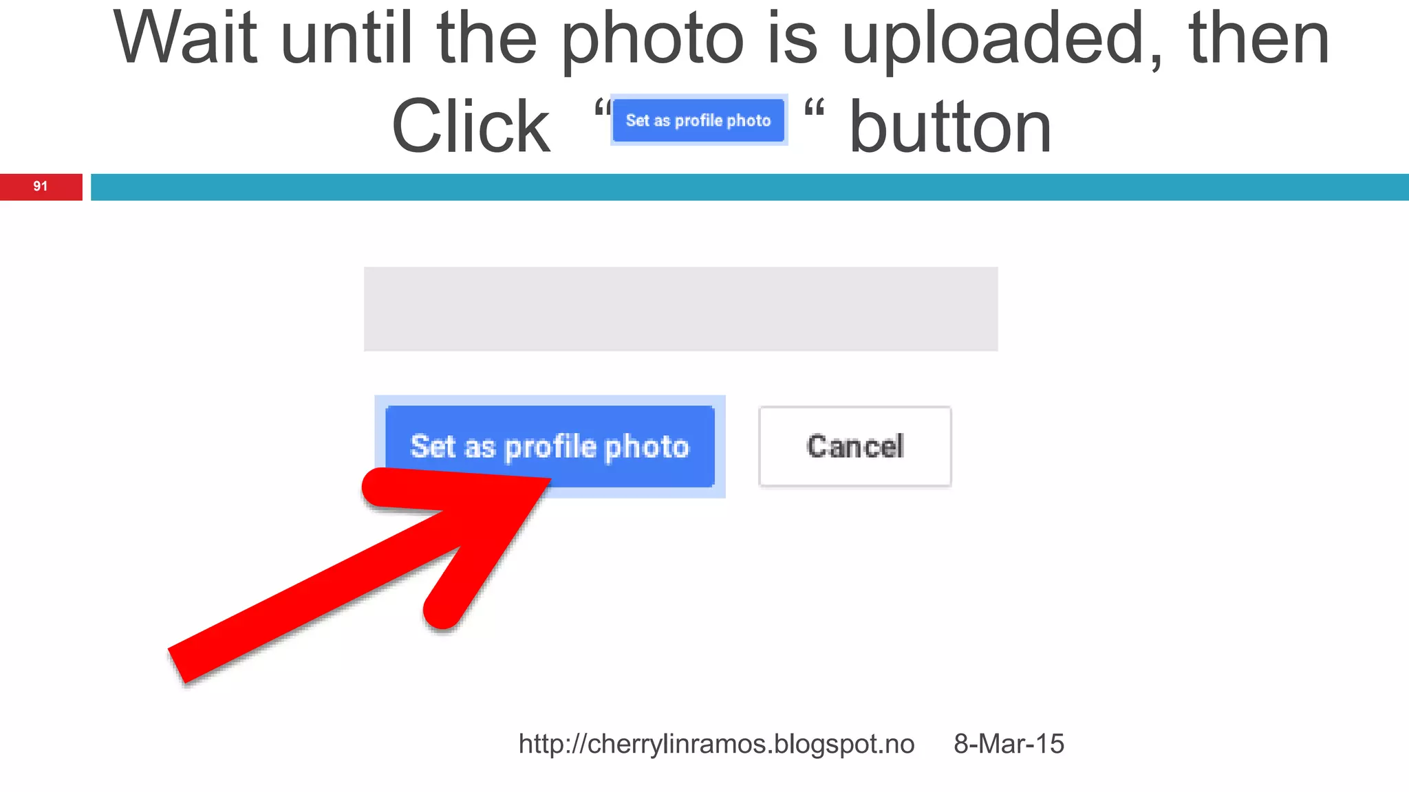 Wait until the photo is uploaded, then
Click “ “ button
8-Mar-15http://cherrylinramos.blogspot.no
91
 