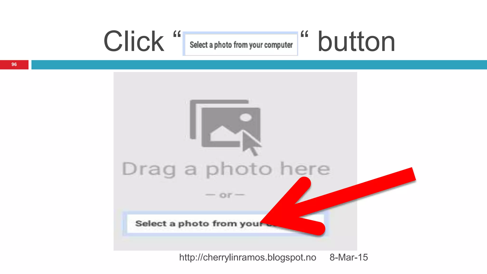 8-Mar-15http://cherrylinramos.blogspot.no
96
Click “ “ button
 