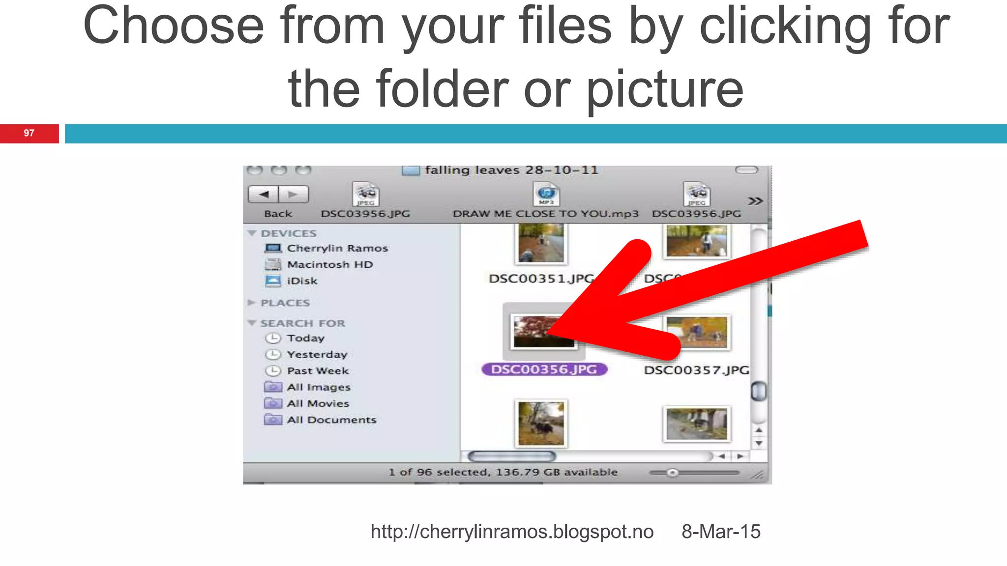 8-Mar-15http://cherrylinramos.blogspot.no
97
Choose from your files by clicking for
the folder or picture
 