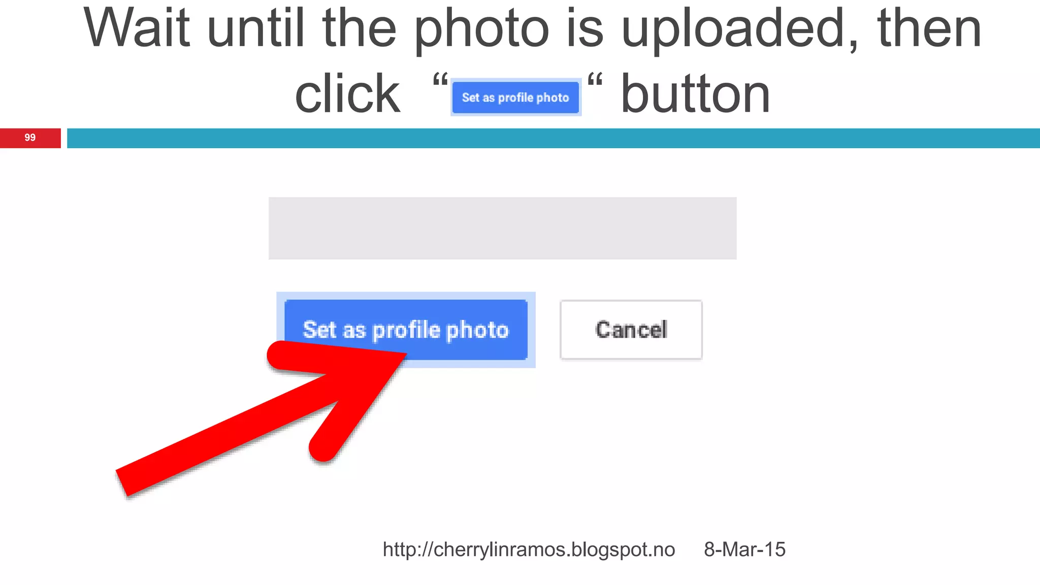 Wait until the photo is uploaded, then
click “ “ button
8-Mar-15http://cherrylinramos.blogspot.no
99
 