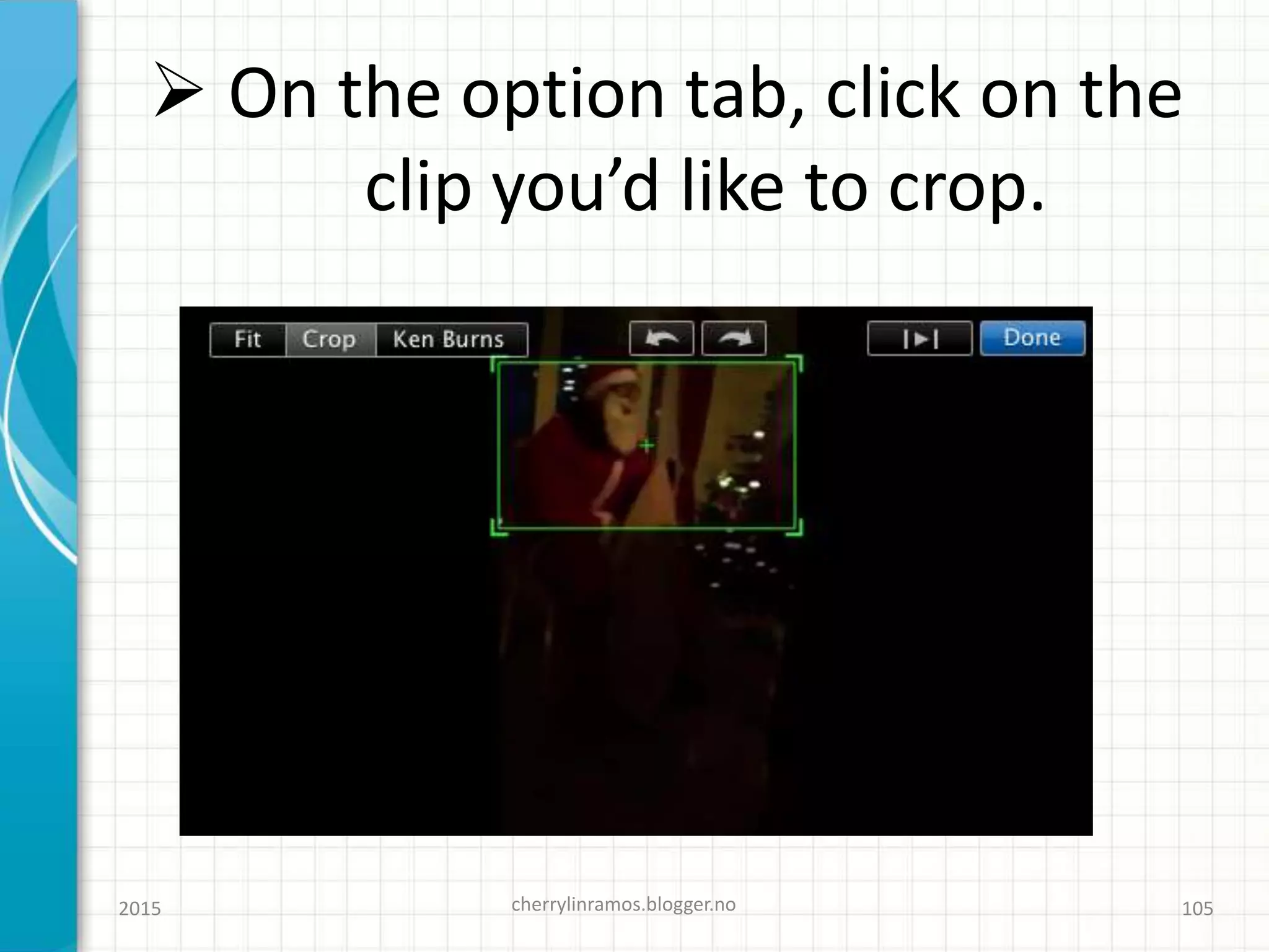  On the option tab, click on the
clip you’d like to crop.
2015 cherrylinramos.blogger.no 105
 