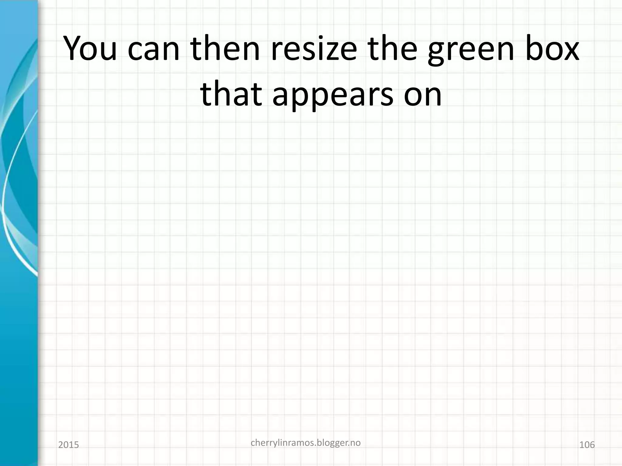 You can then resize the green box
that appears on
2015 cherrylinramos.blogger.no 106
 