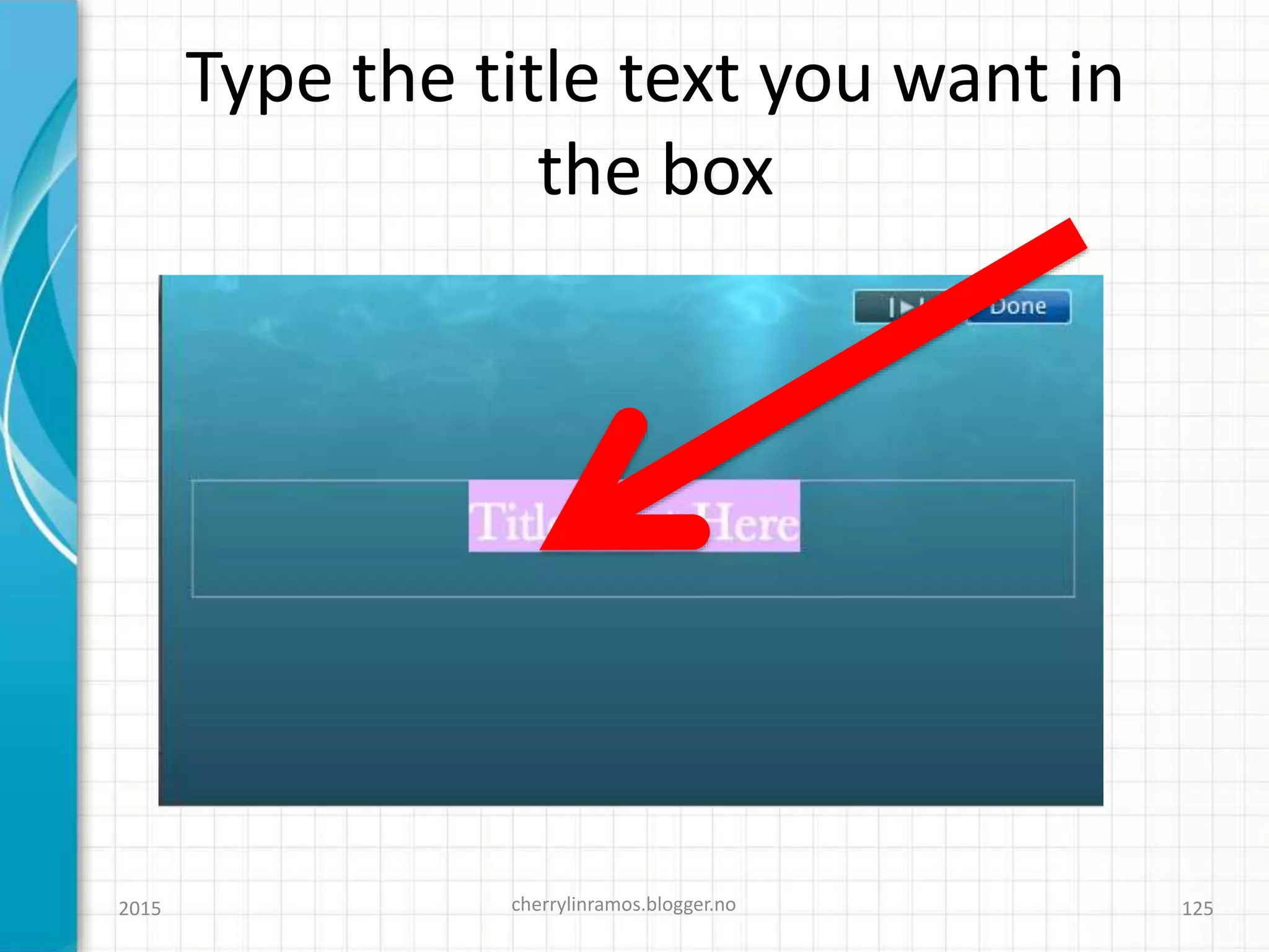Type the title text you want in
the box
2015 cherrylinramos.blogger.no 125
 