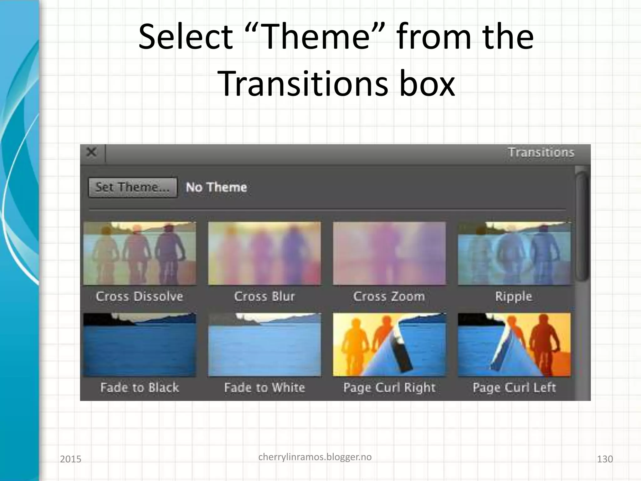 Select “Theme” from the
Transitions box
2015 cherrylinramos.blogger.no 130
 