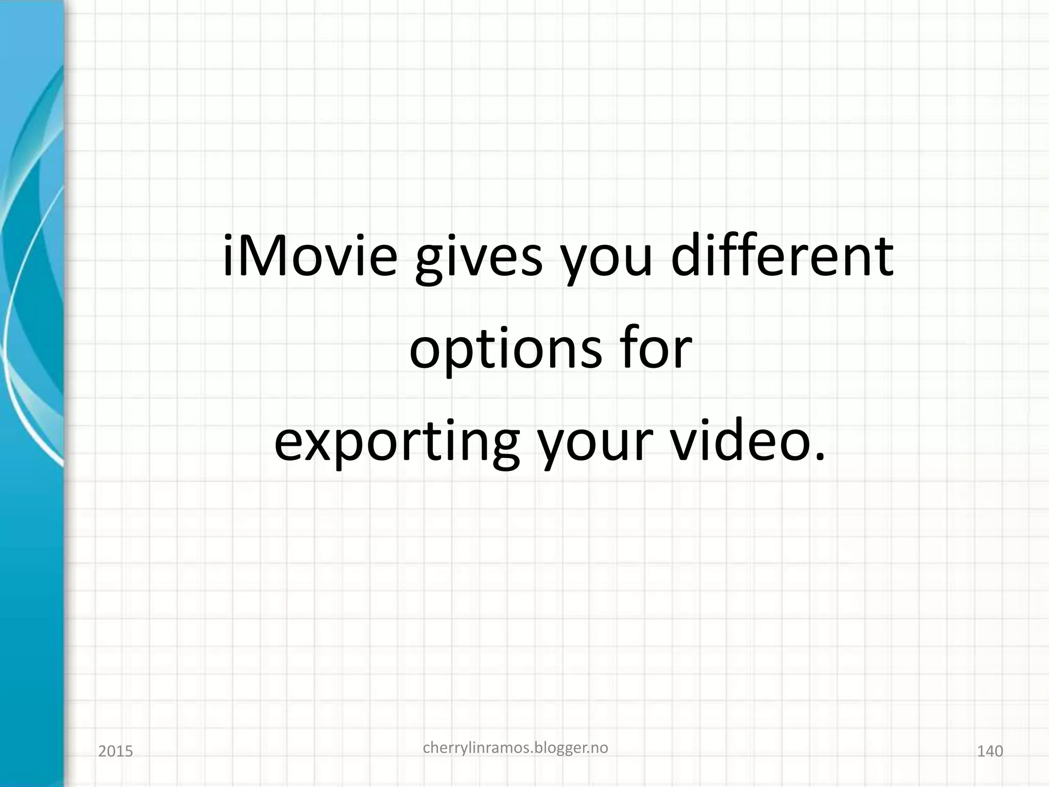 iMovie gives you different
options for
exporting your video.
2015 cherrylinramos.blogger.no 140
 