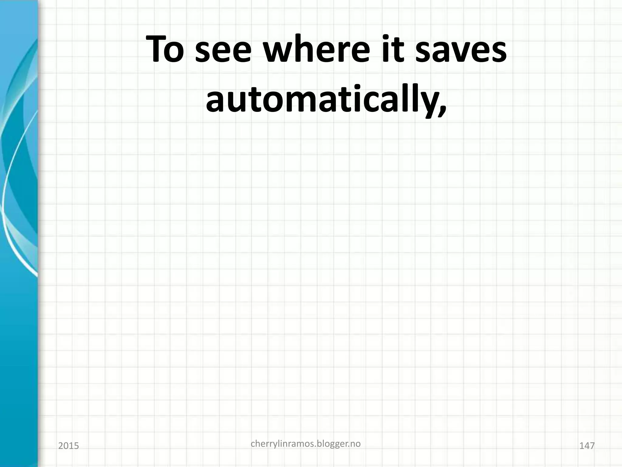 To see where it saves
automatically,
2015 cherrylinramos.blogger.no 147
 