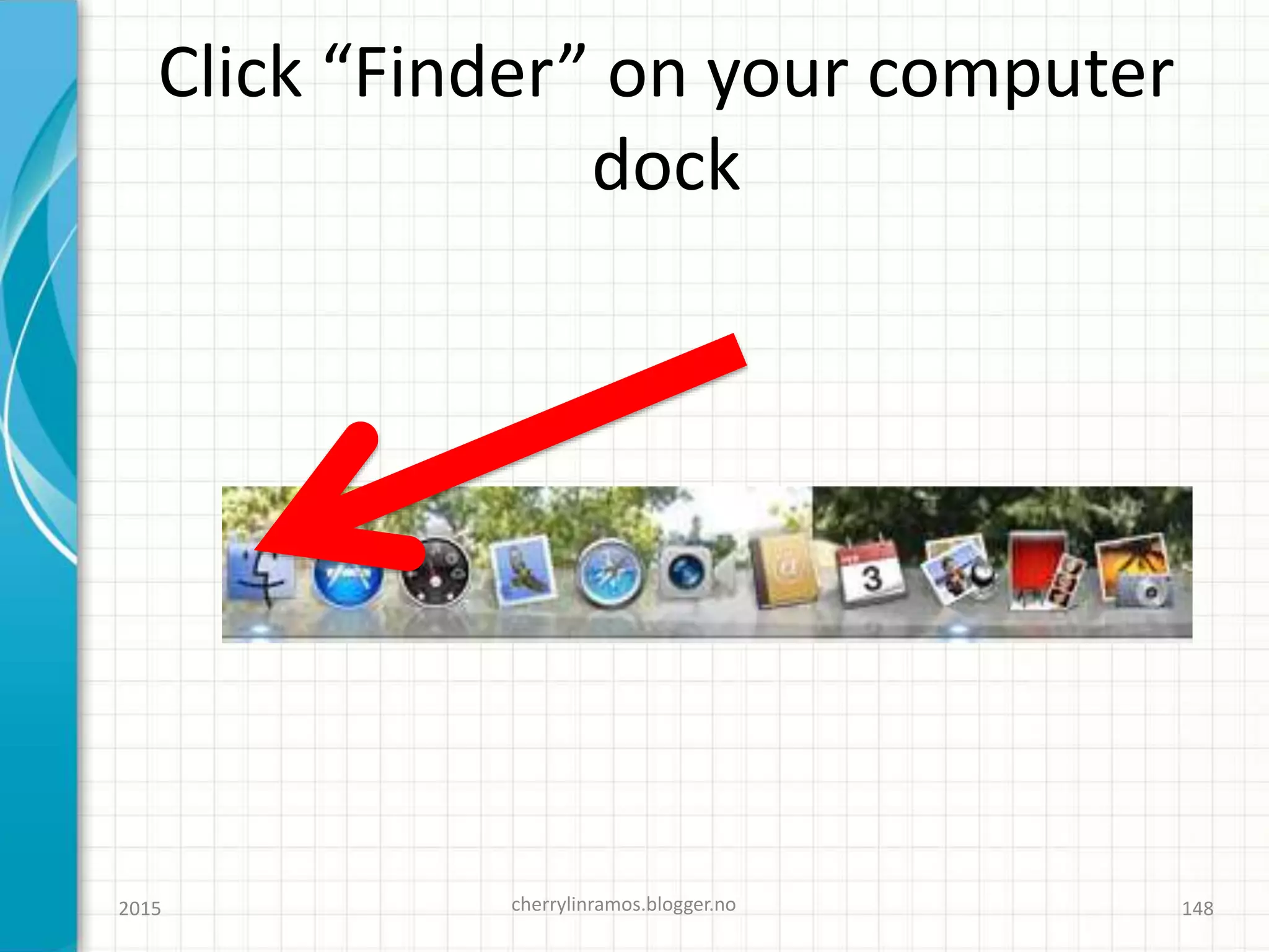 Click “Finder” on your computer
dock
2015 cherrylinramos.blogger.no 148
 
