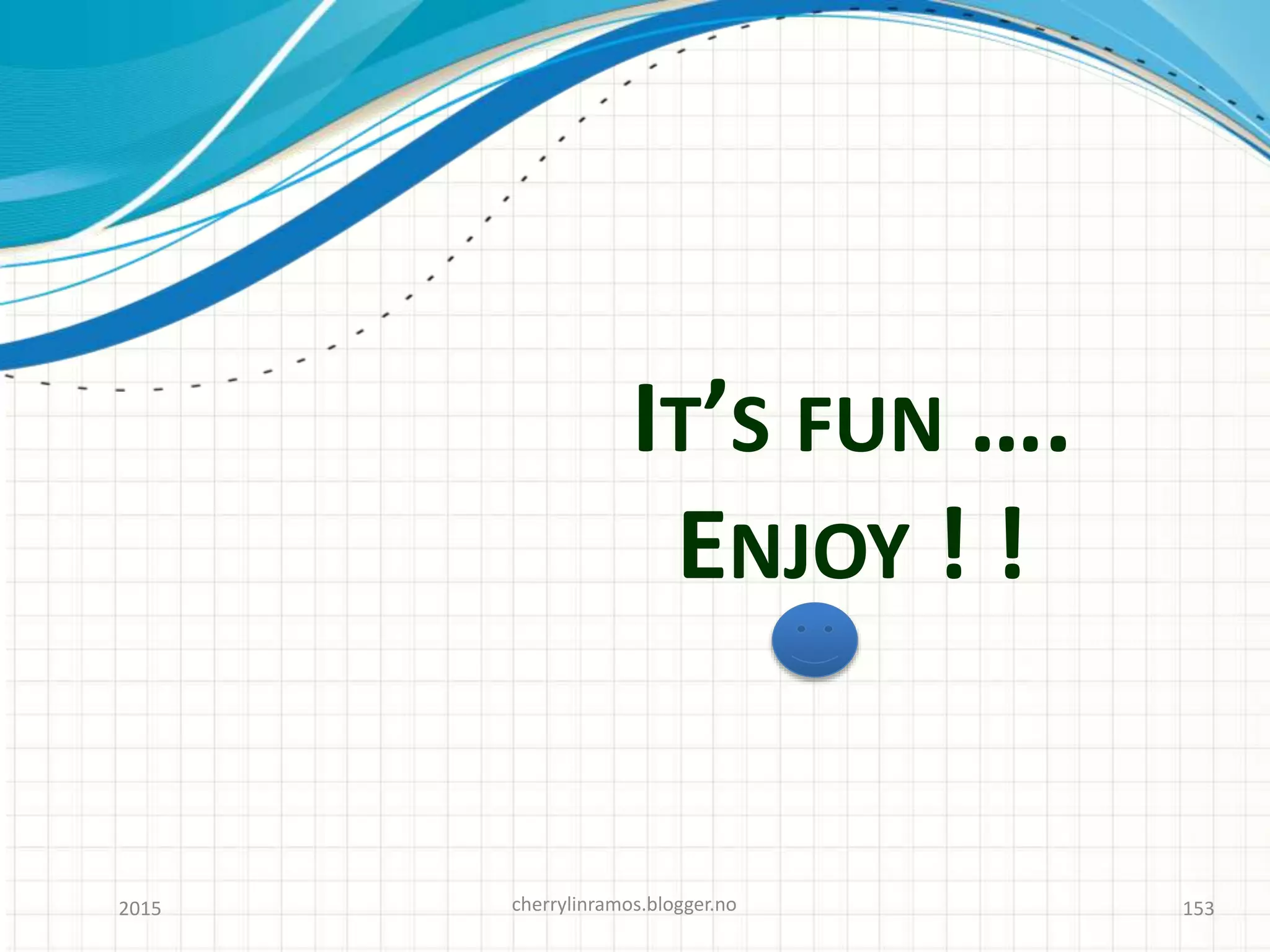 IT’S FUN ….
ENJOY ! !
2015 cherrylinramos.blogger.no 153
 