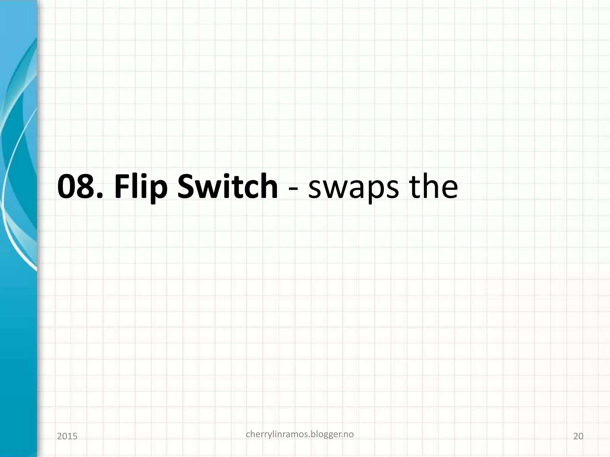 08. Flip Switch - swaps the
cherrylinramos.blogger.no2015 20
 