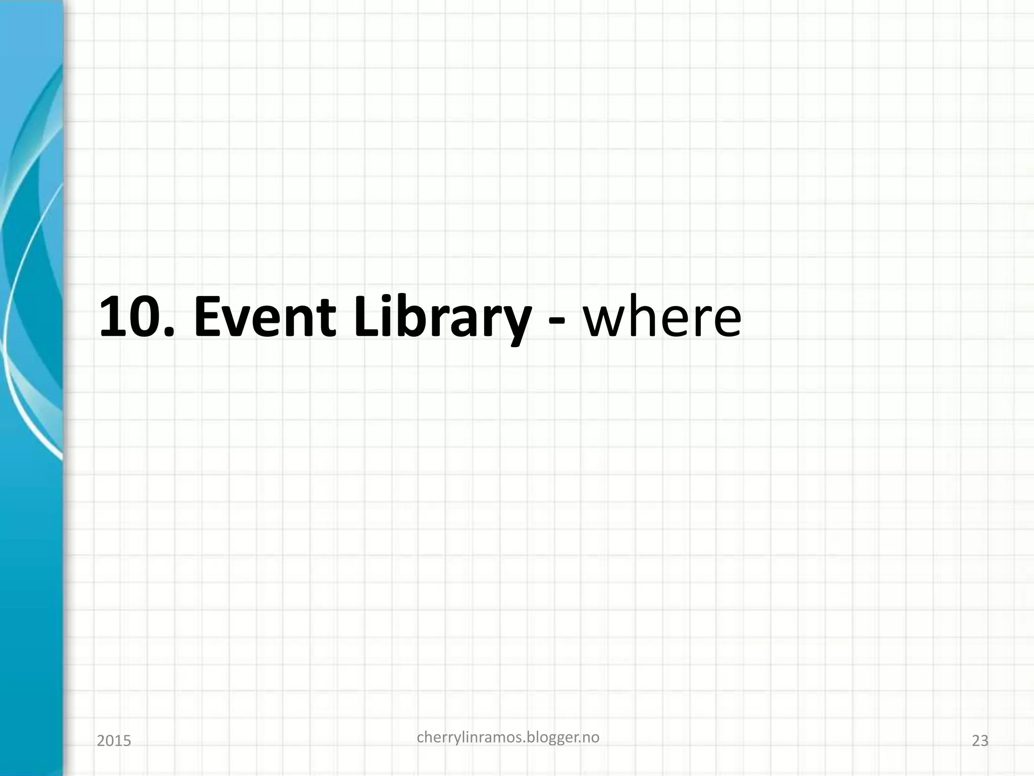 10. Event Library - where
cherrylinramos.blogger.no2015 23
 