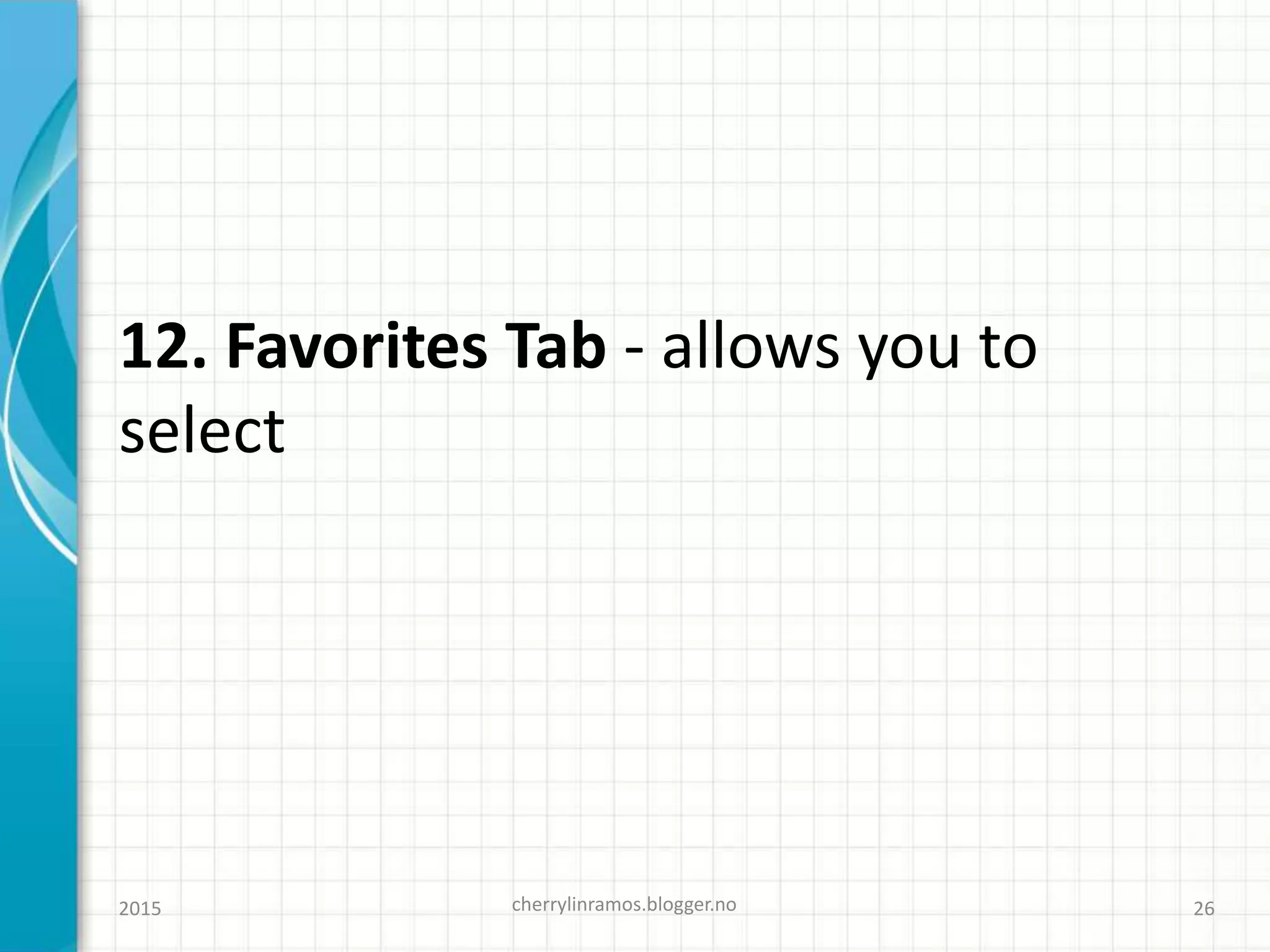 12. Favorites Tab - allows you to
select
cherrylinramos.blogger.no2015 26
 
