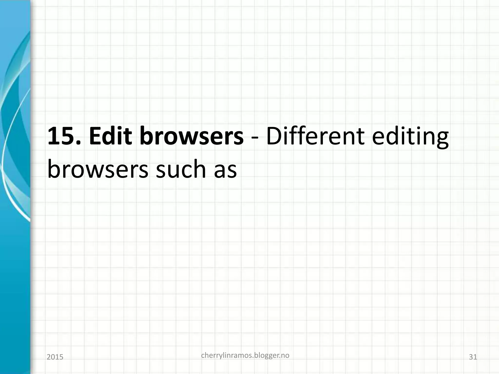 15. Edit browsers - Different editing
browsers such as
cherrylinramos.blogger.no2015 31
 