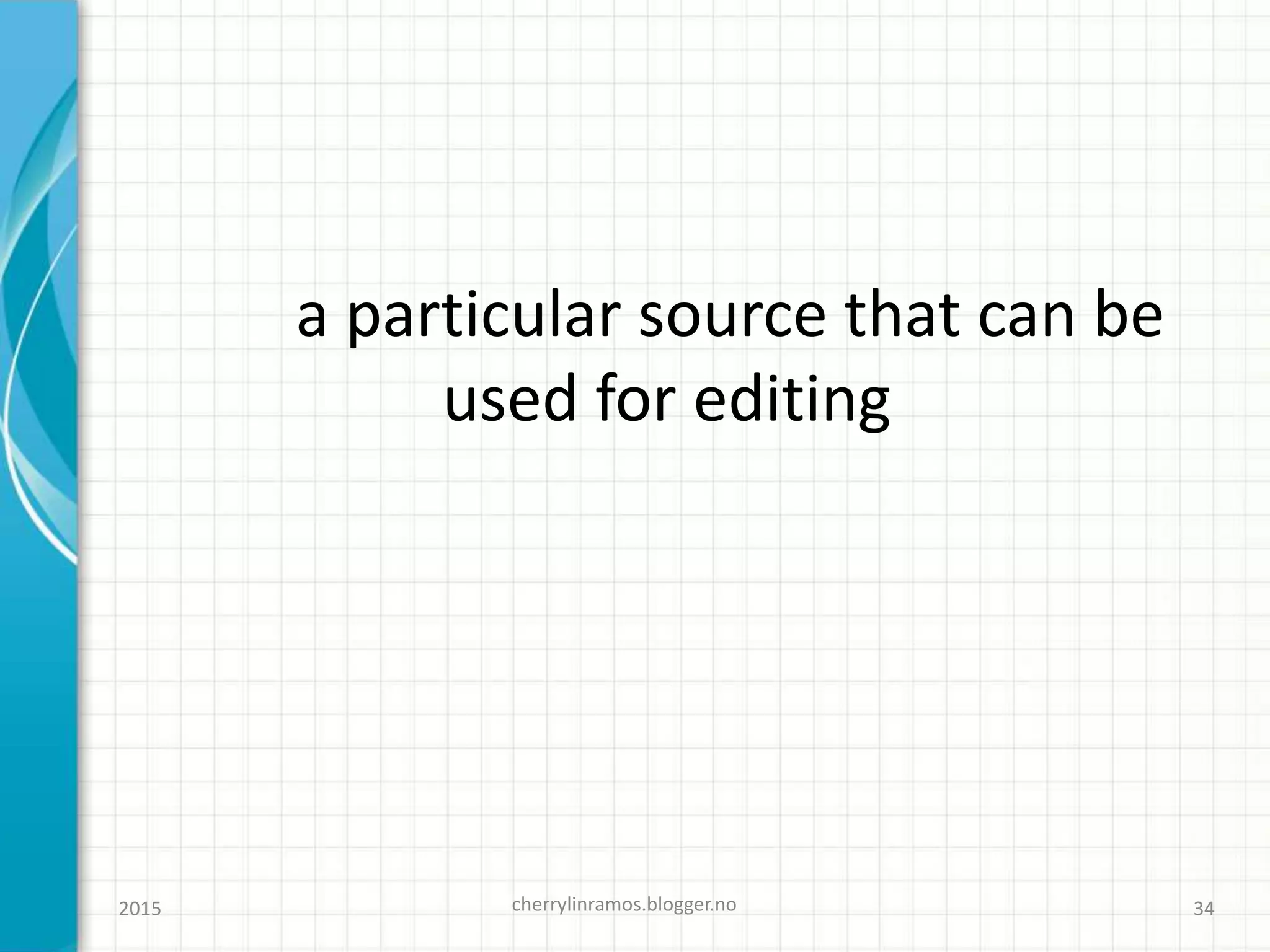 a particular source that can be
used for editing
cherrylinramos.blogger.no2015 34
 