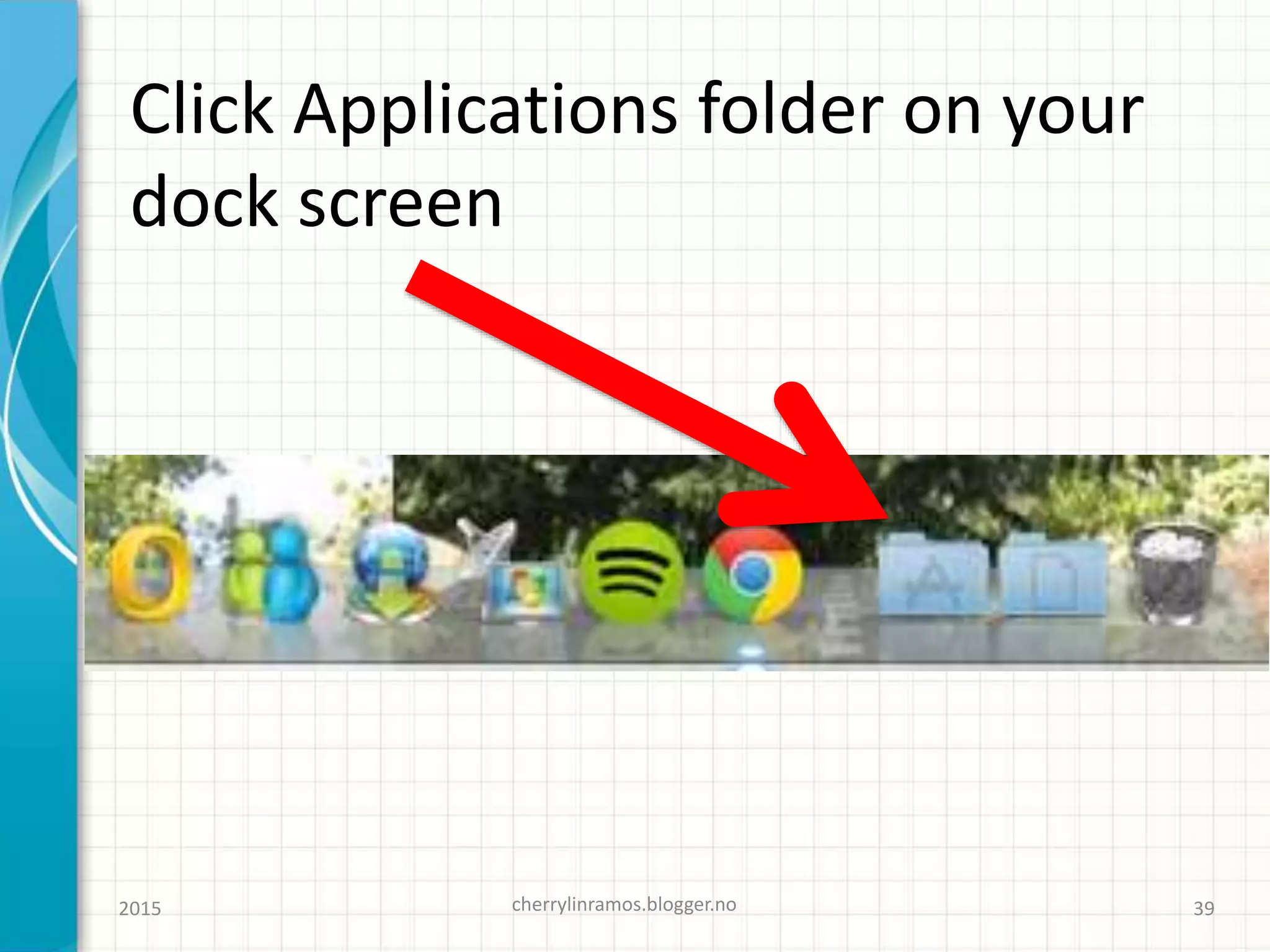 Click Applications folder on your
dock screen
cherrylinramos.blogger.no2015 39
 