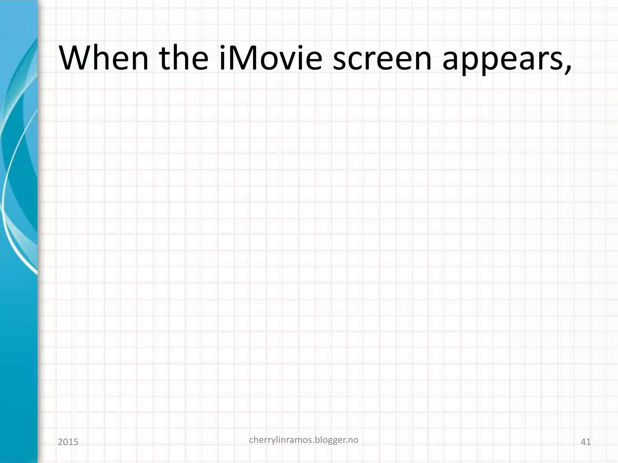 When the iMovie screen appears,
cherrylinramos.blogger.no2015 41
 