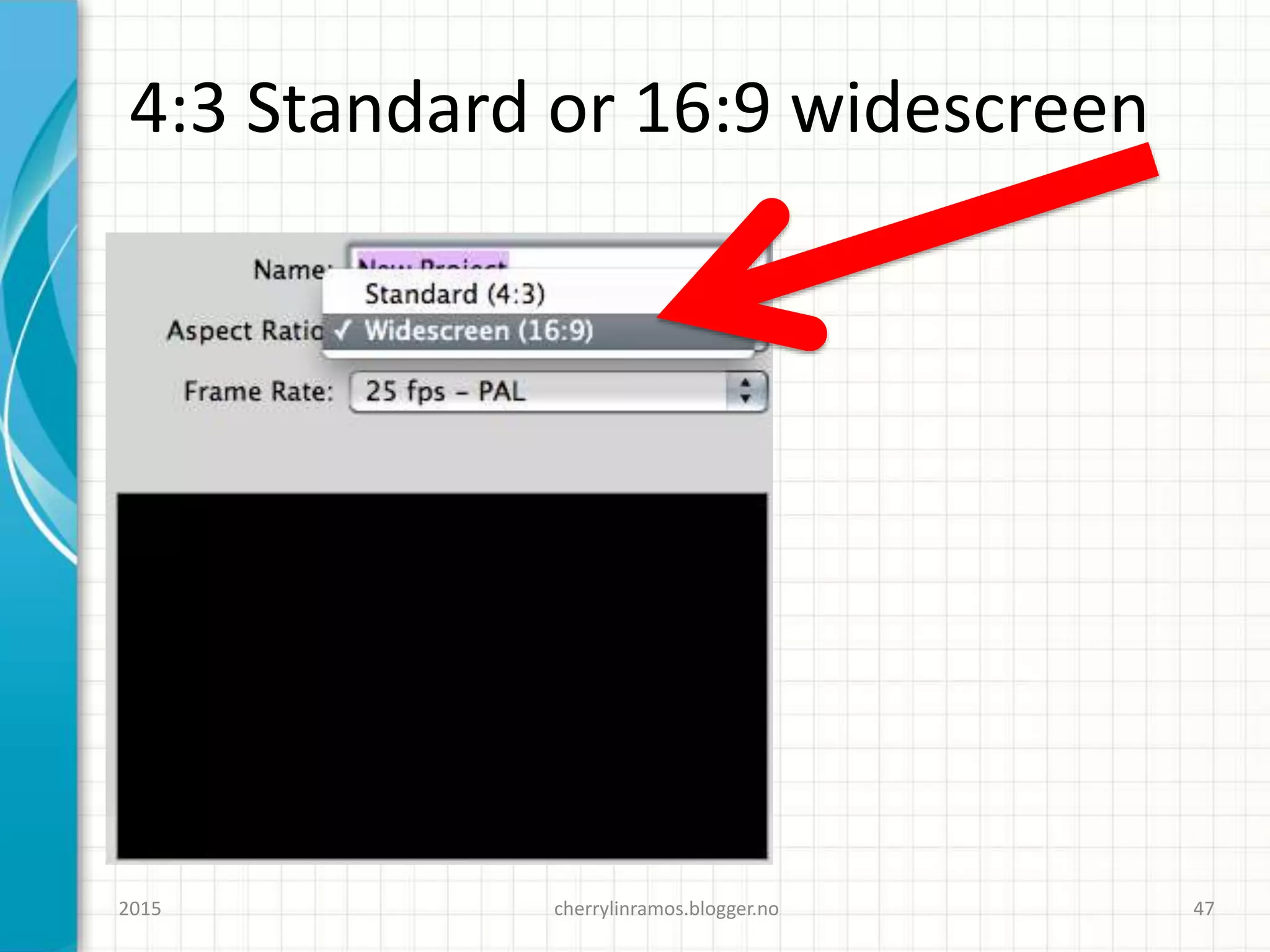 4:3 Standard or 16:9 widescreen
cherrylinramos.blogger.no2015 47
 