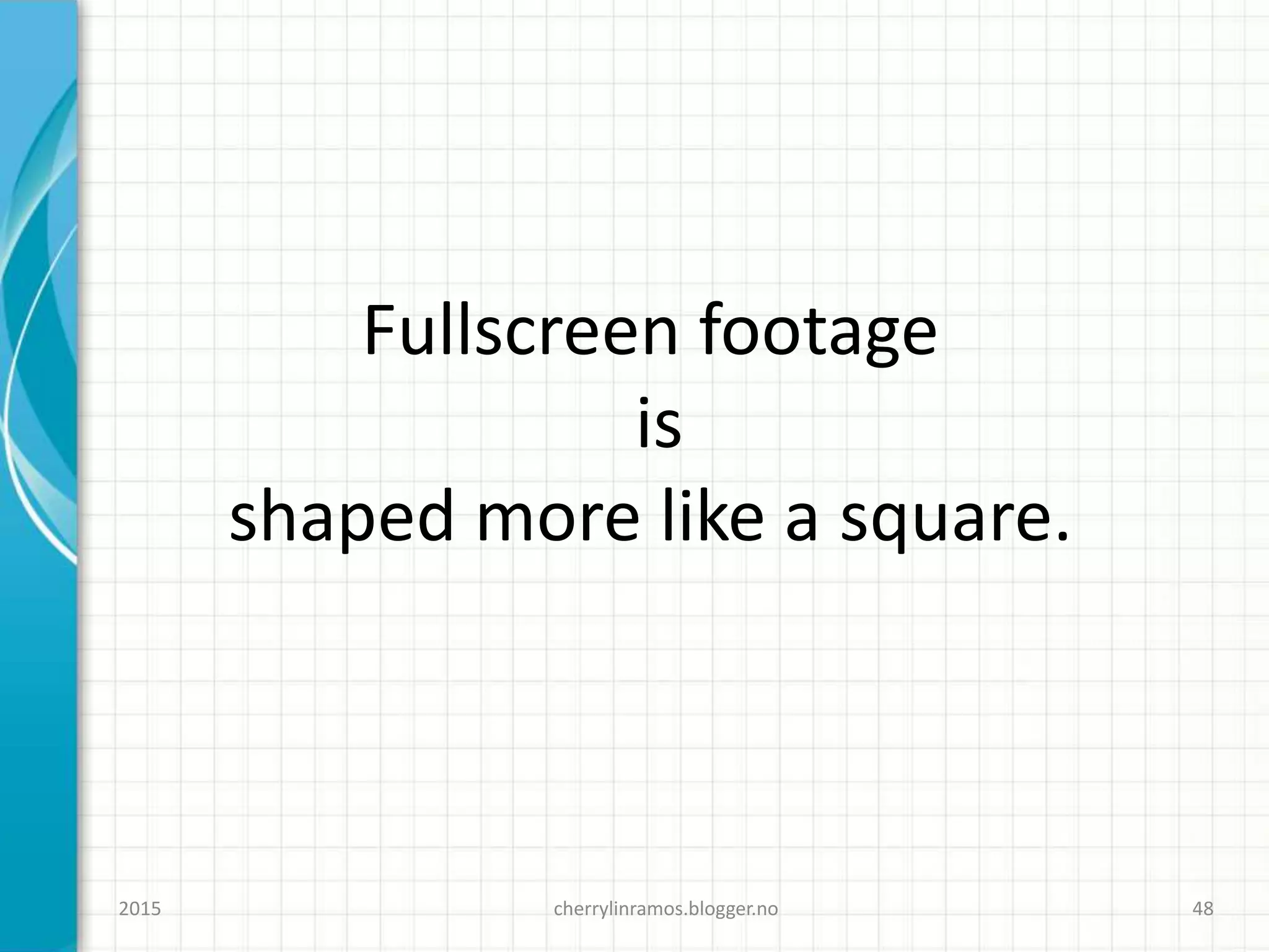 cherrylinramos.blogger.no2015 48
Fullscreen footage
is
shaped more like a square.
 