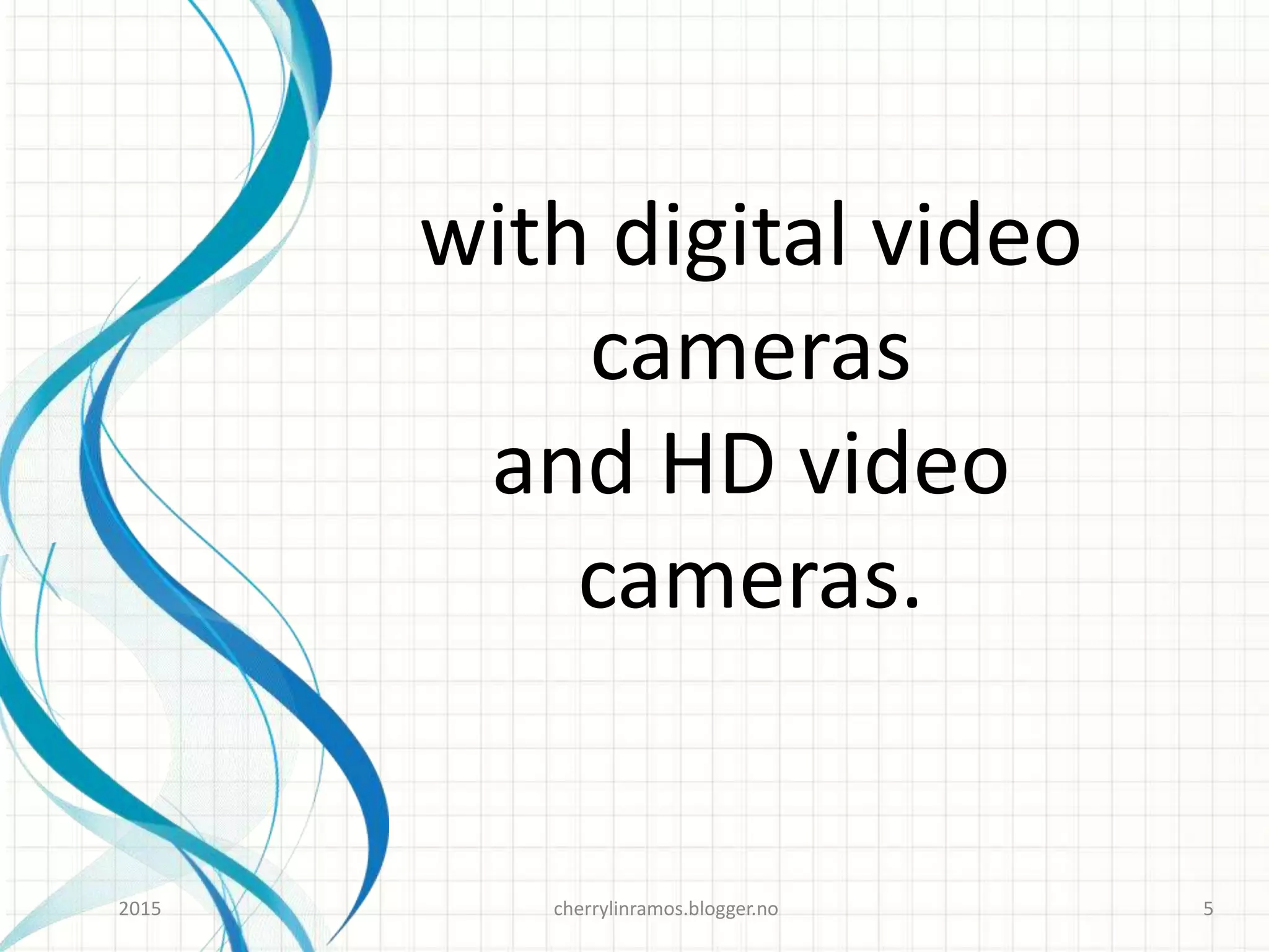 with digital video
cameras
and HD video
cameras.
cherrylinramos.blogger.no2015 5
 
