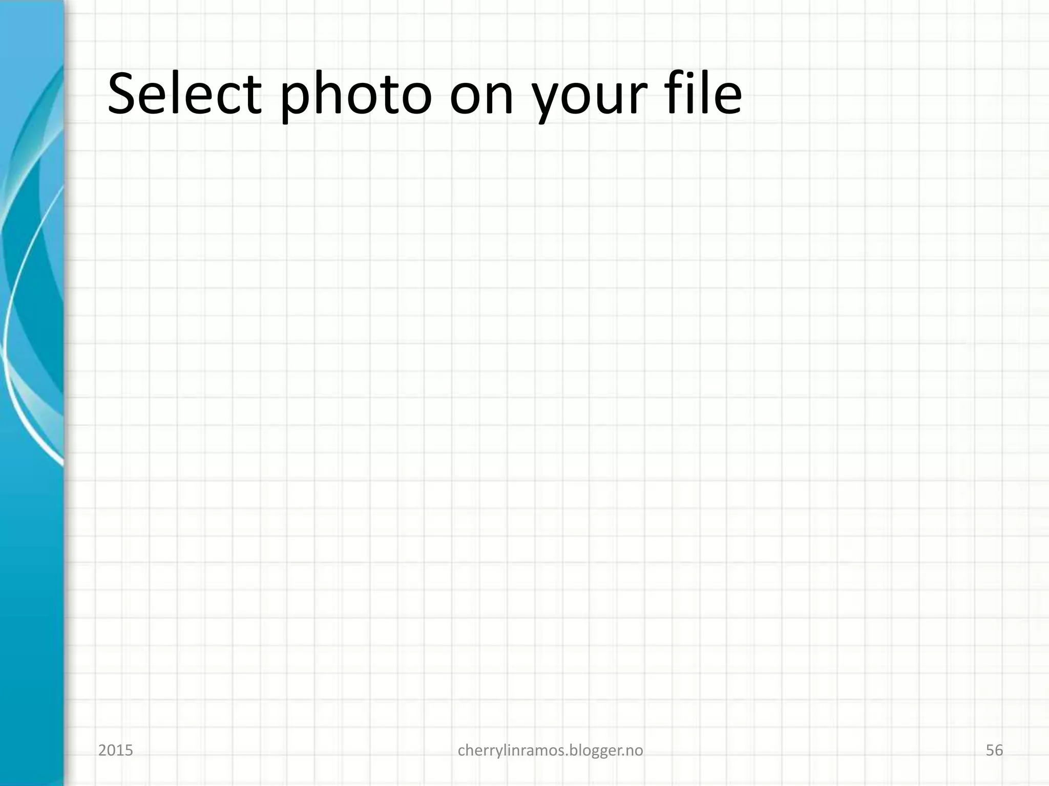 Select photo on your file
cherrylinramos.blogger.no2015 56
 