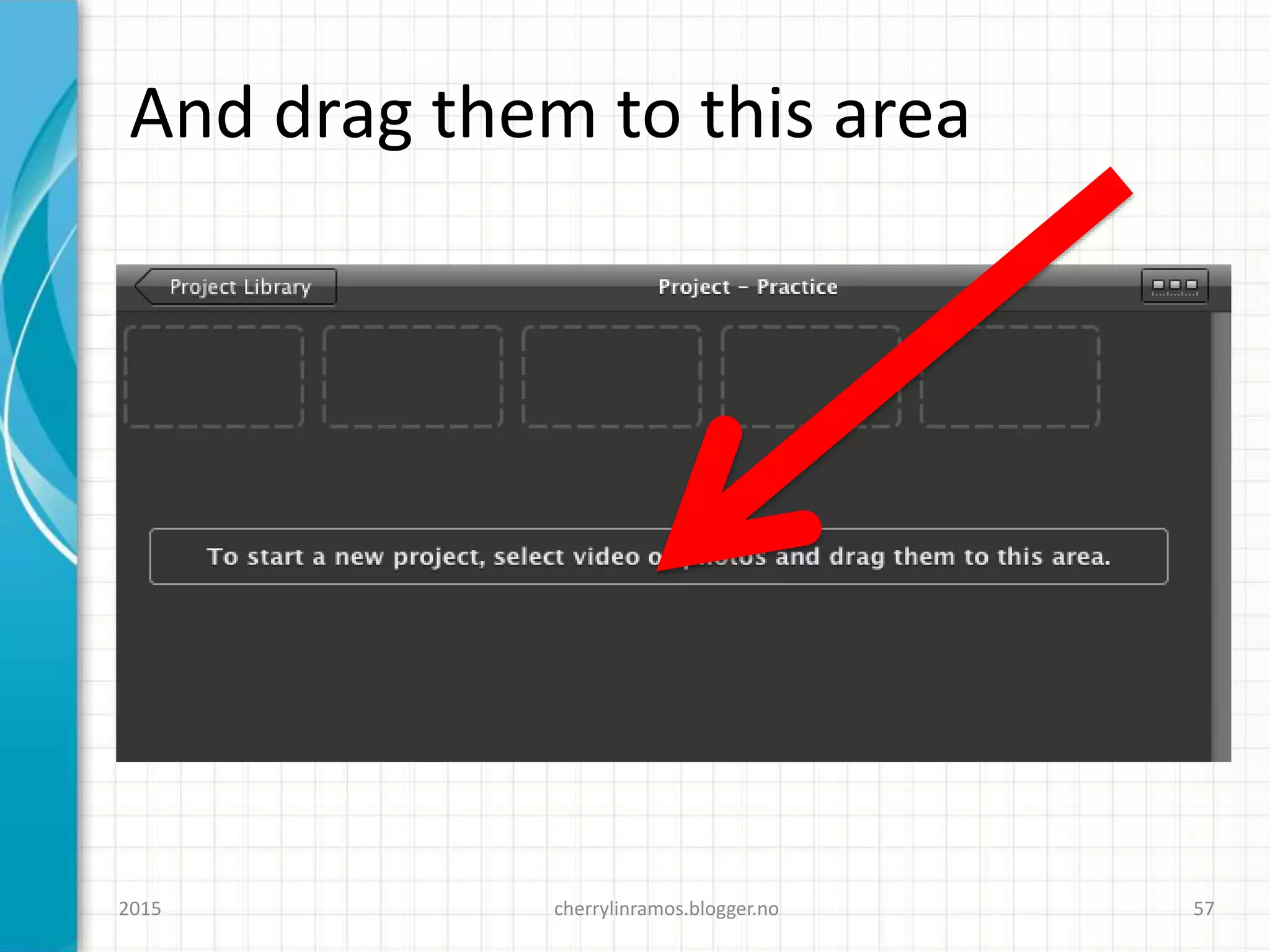 And drag them to this area
cherrylinramos.blogger.no2015 57
 