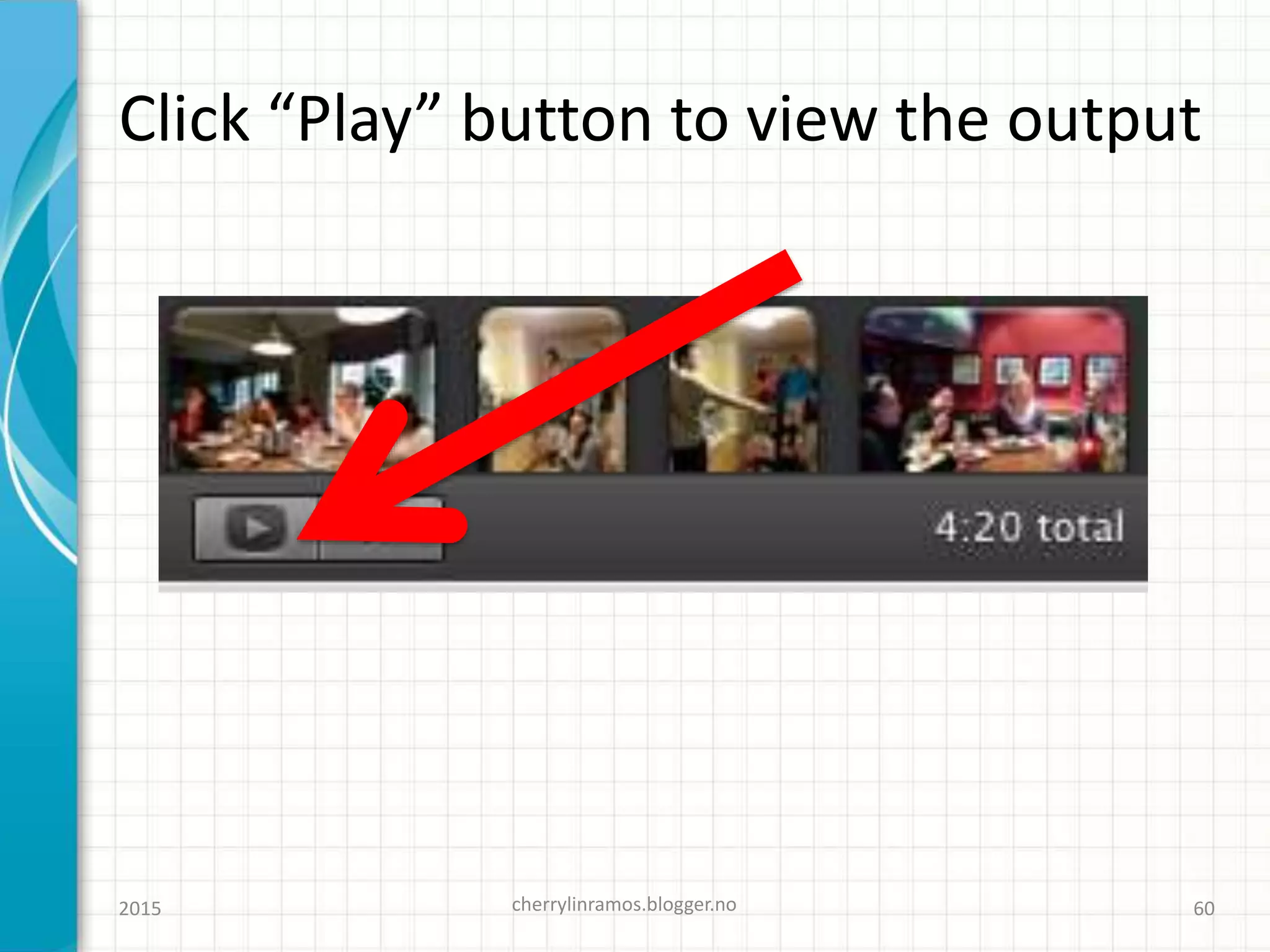 Click “Play” button to view the output
2015 cherrylinramos.blogger.no 60
 