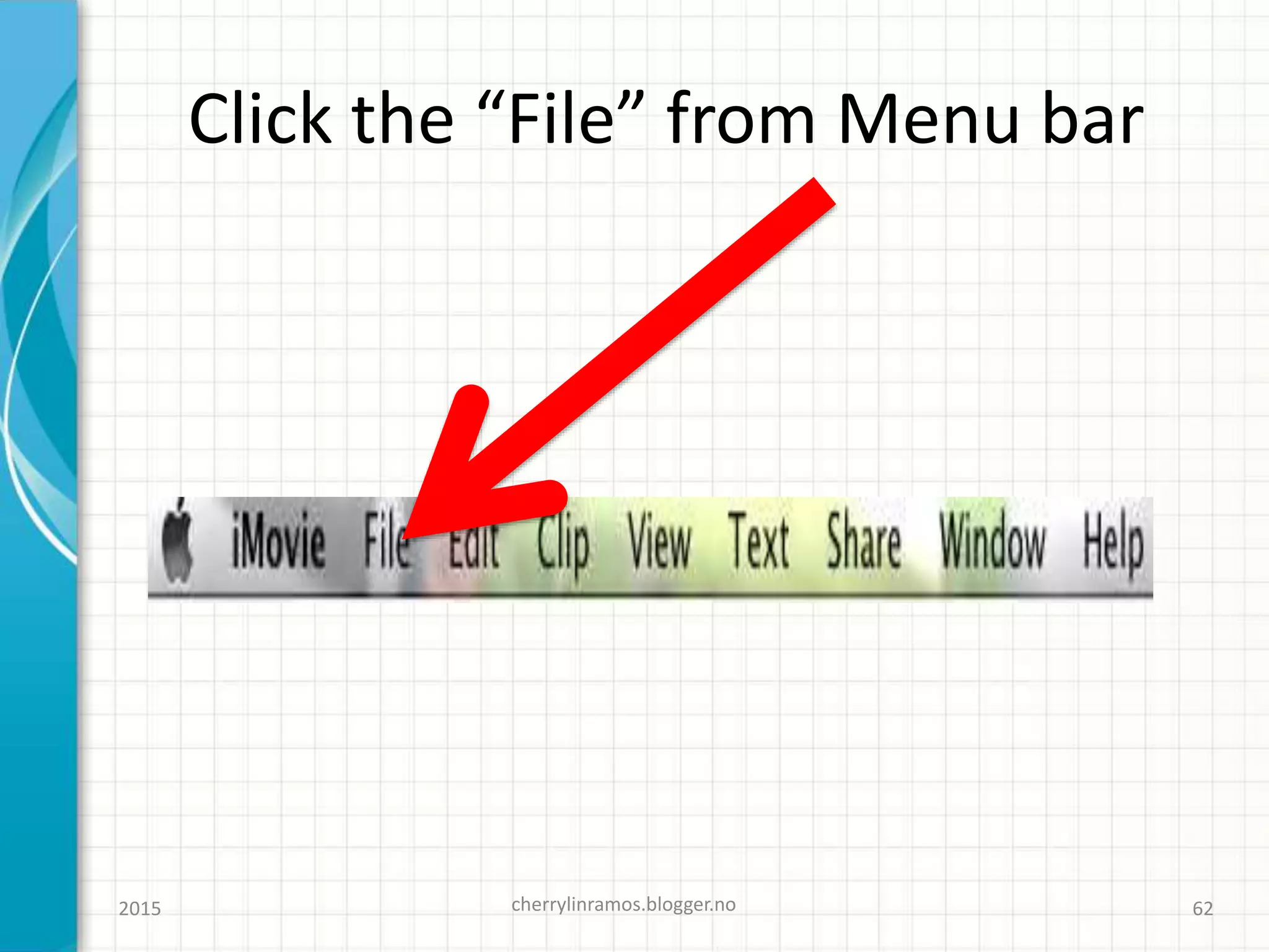 Click the “File” from Menu bar
2015 cherrylinramos.blogger.no 62
 