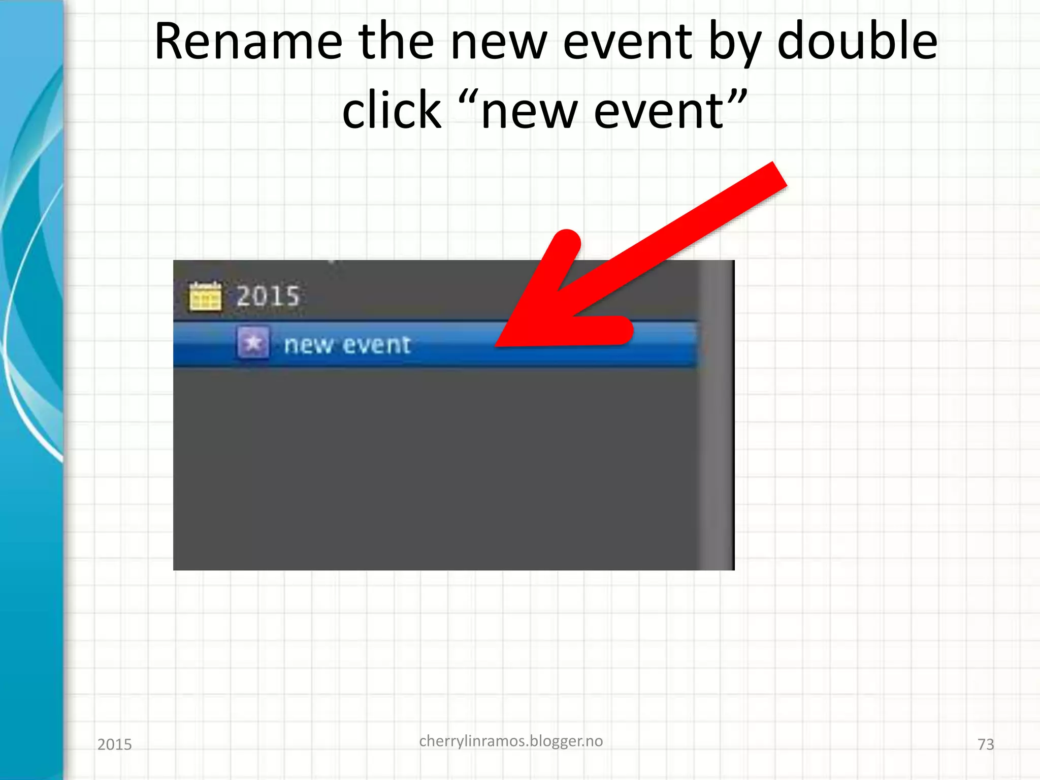 Rename the new event by double
click “new event”
2015 cherrylinramos.blogger.no 73
 