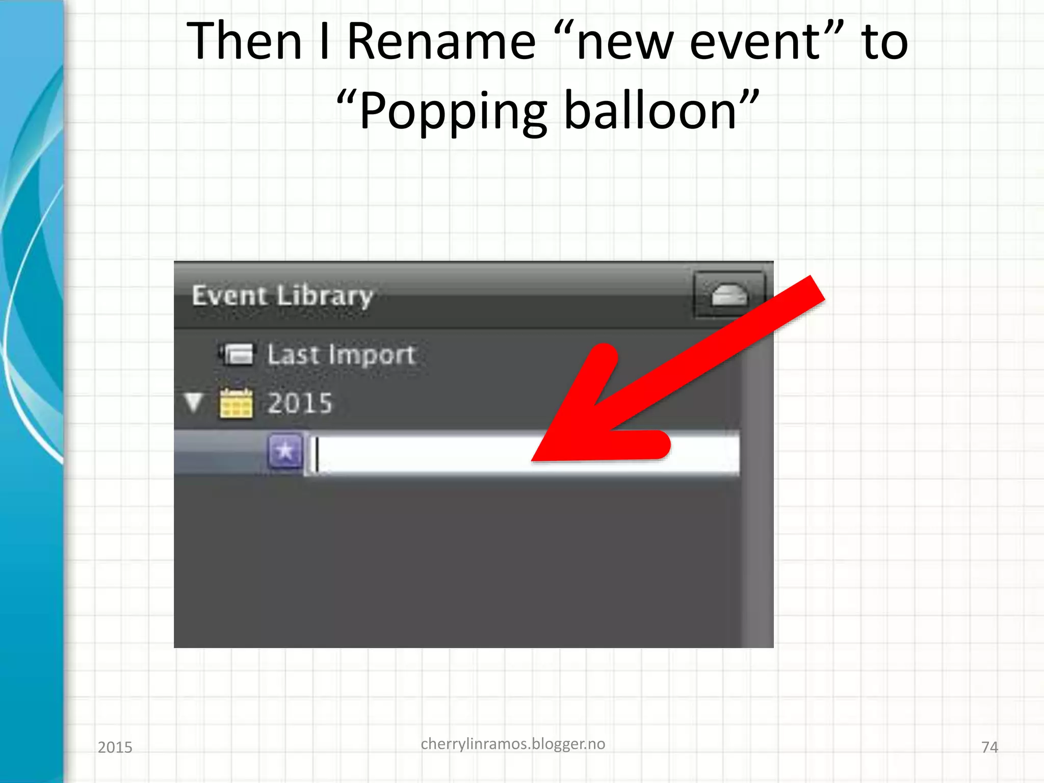Then I Rename “new event” to
“Popping balloon”
2015 cherrylinramos.blogger.no 74
 