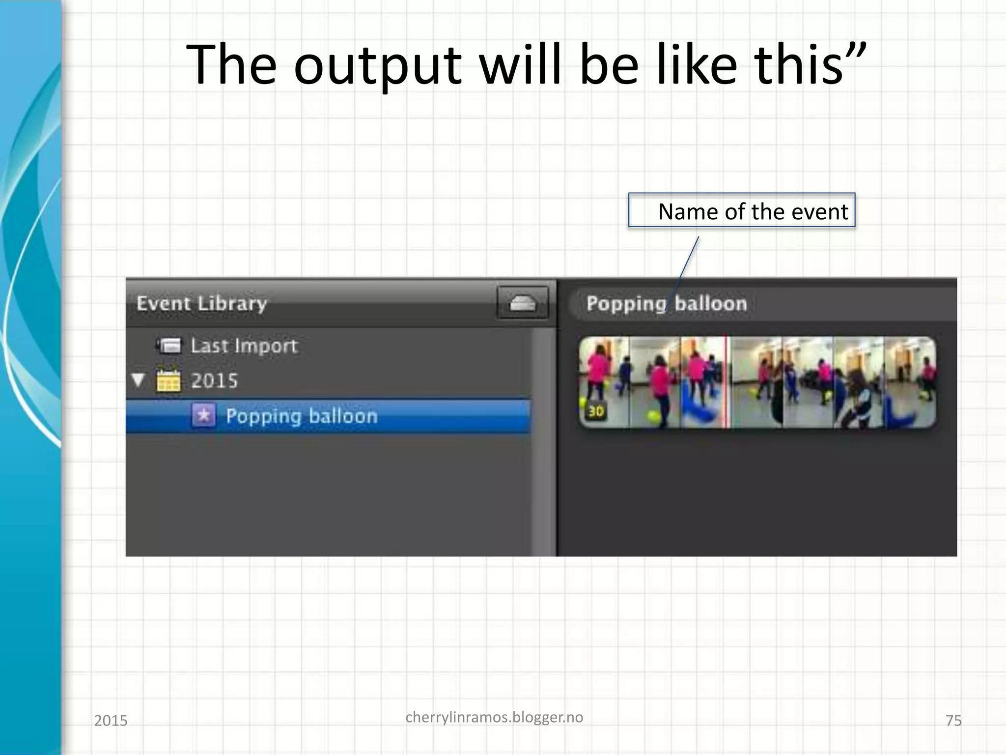 The output will be like this”
2015 cherrylinramos.blogger.no 75
Name of the event
 