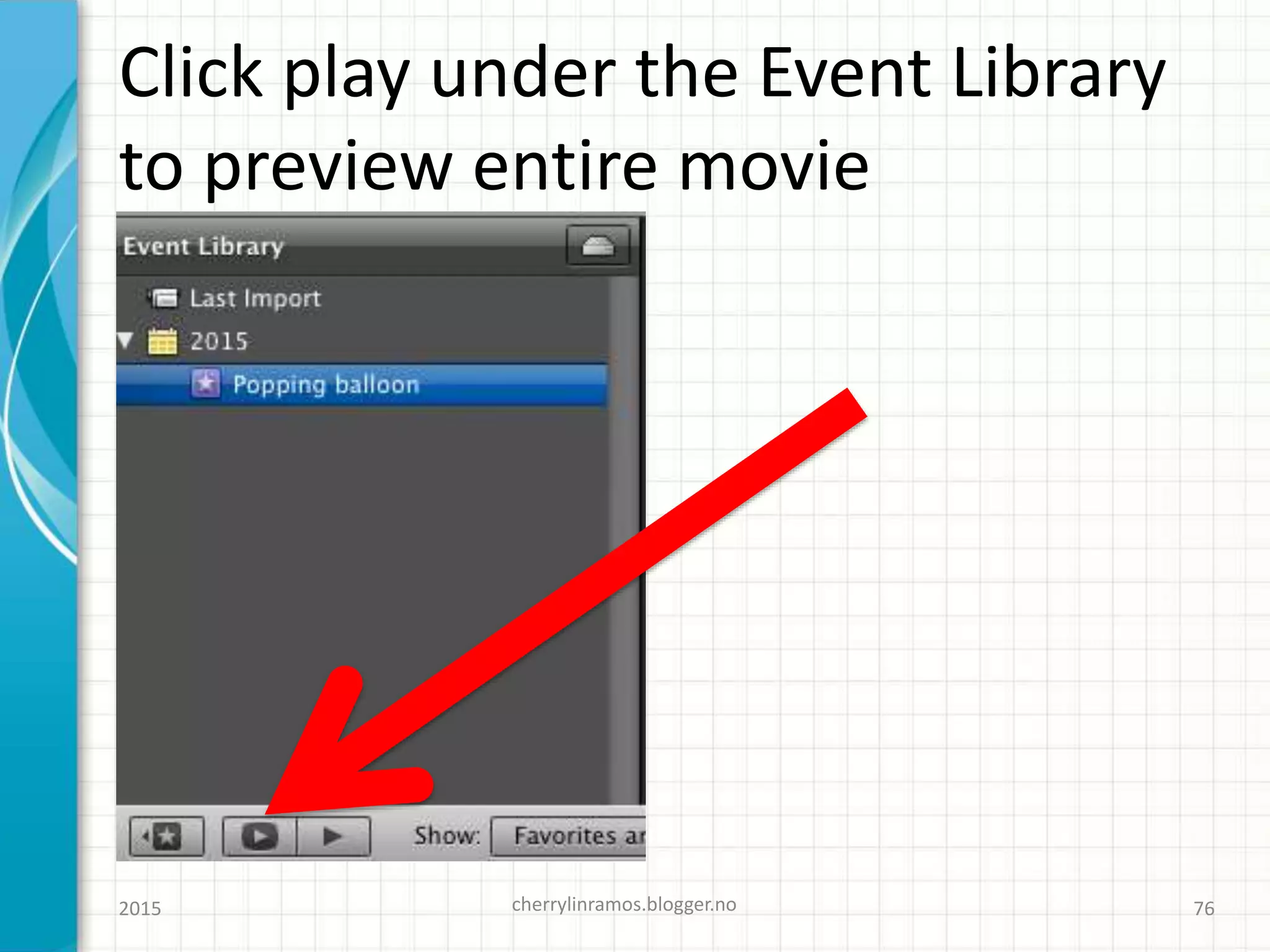 Click play under the Event Library
to preview entire movie
2015 cherrylinramos.blogger.no 76
 