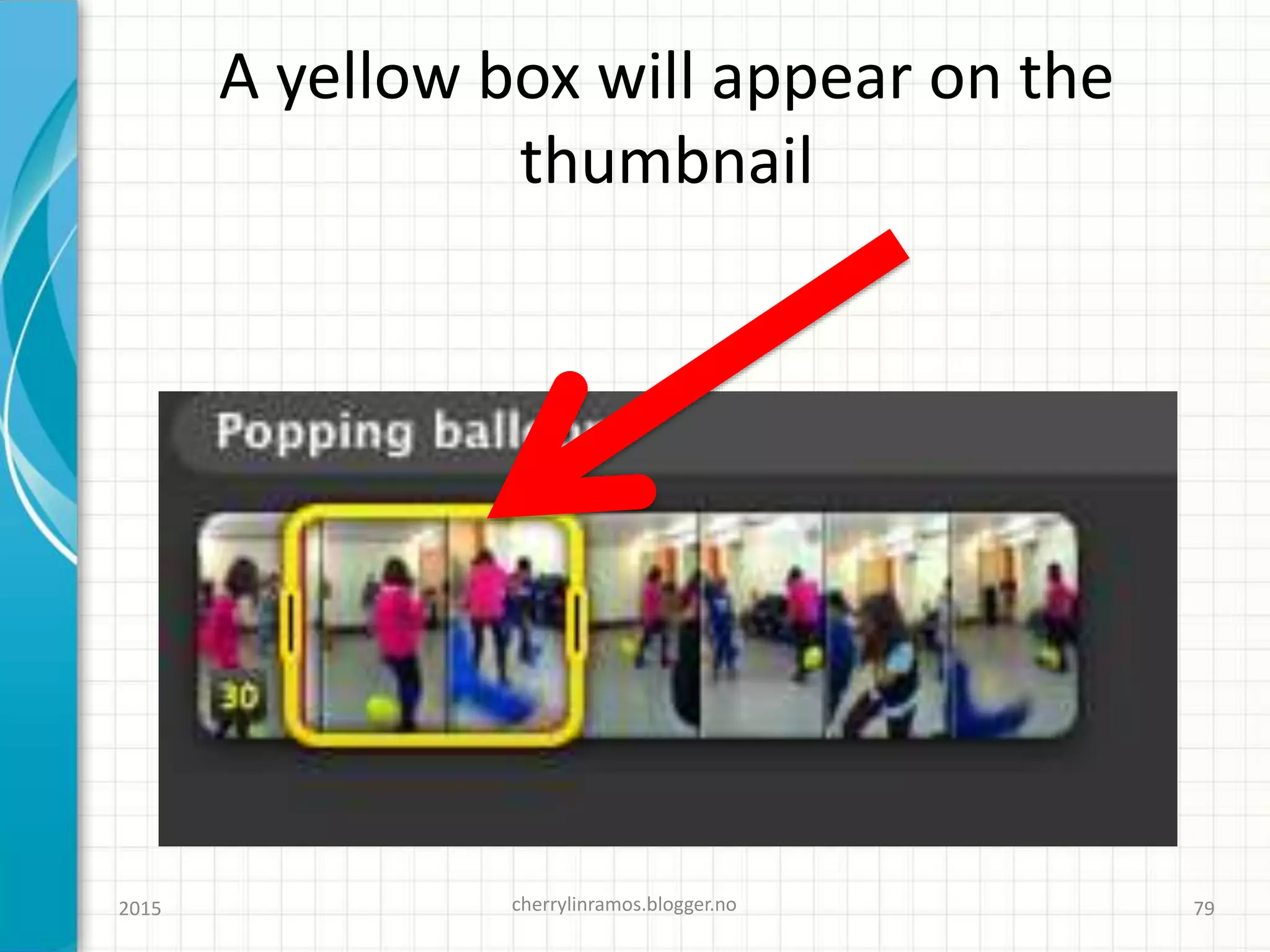 A yellow box will appear on the
thumbnail
2015 cherrylinramos.blogger.no 79
 