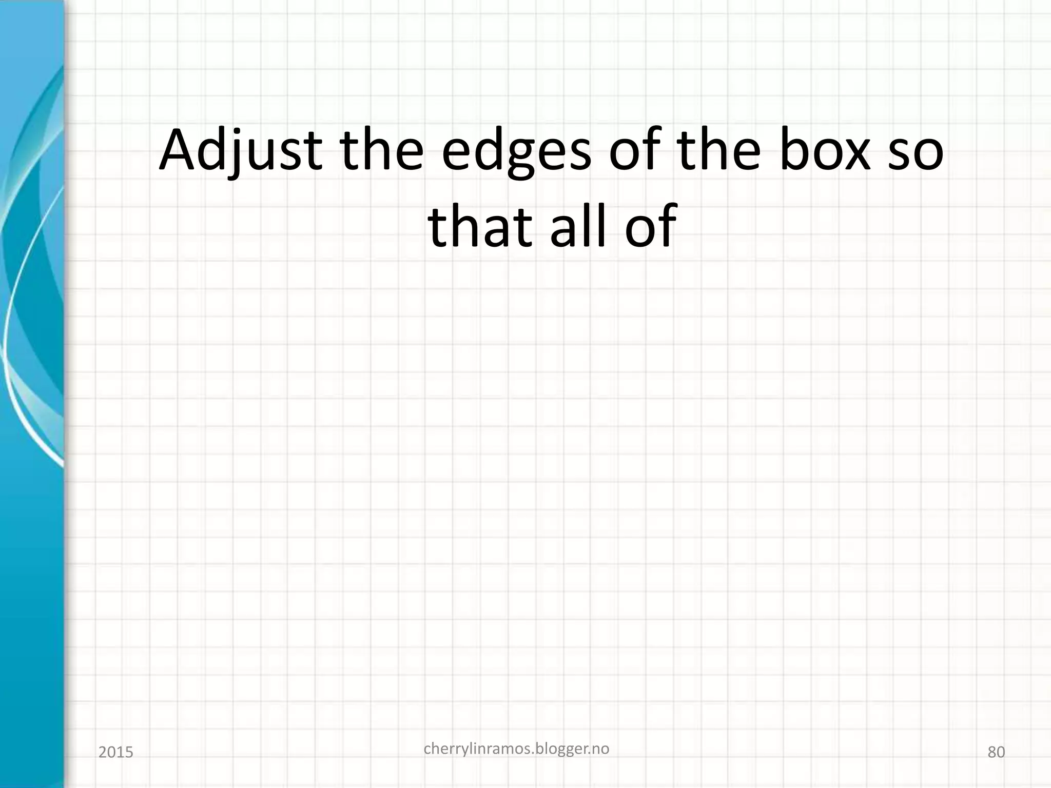Adjust the edges of the box so
that all of
2015 cherrylinramos.blogger.no 80
 