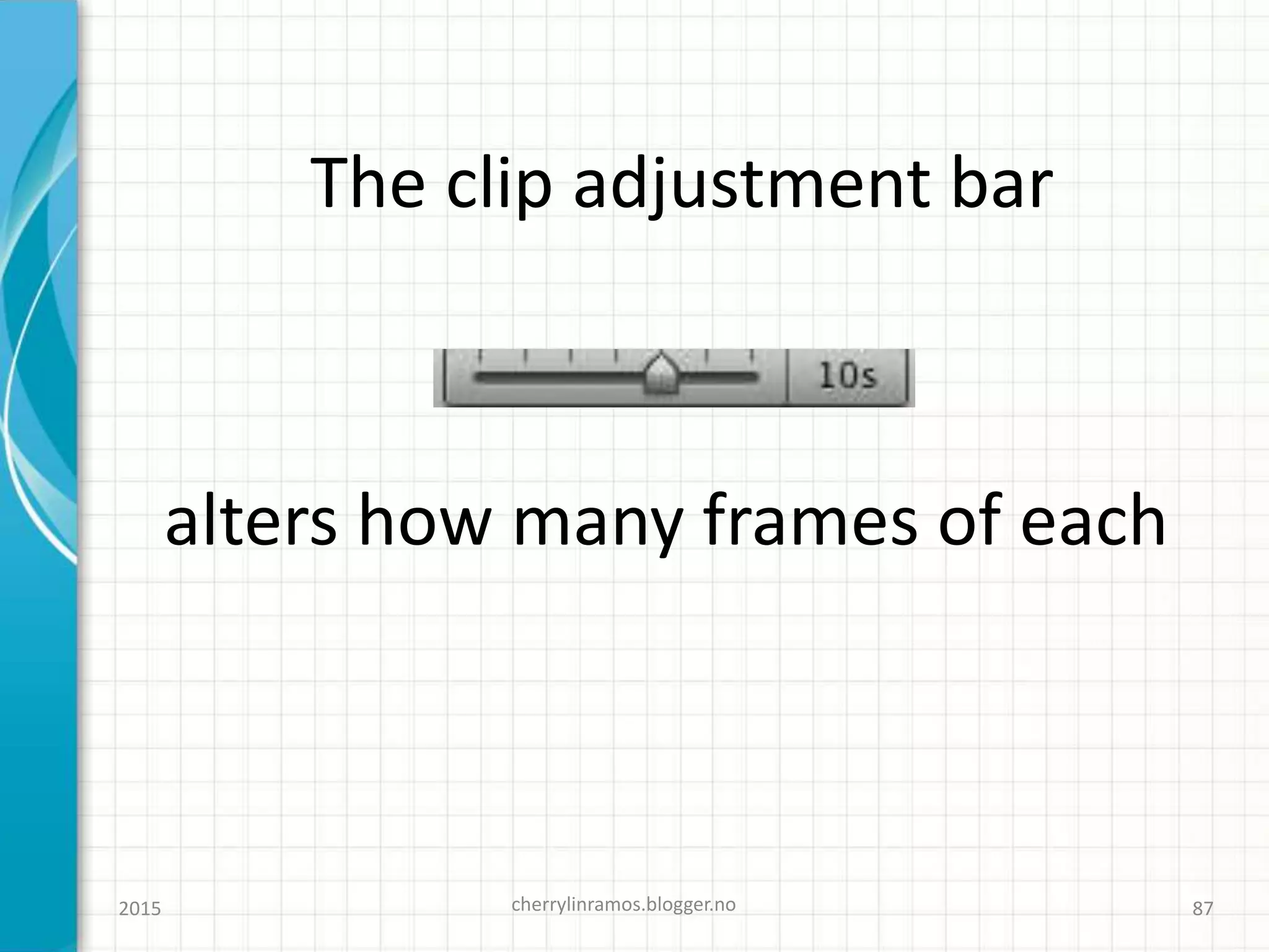 The clip adjustment bar
2015 cherrylinramos.blogger.no 87
alters how many frames of each
 