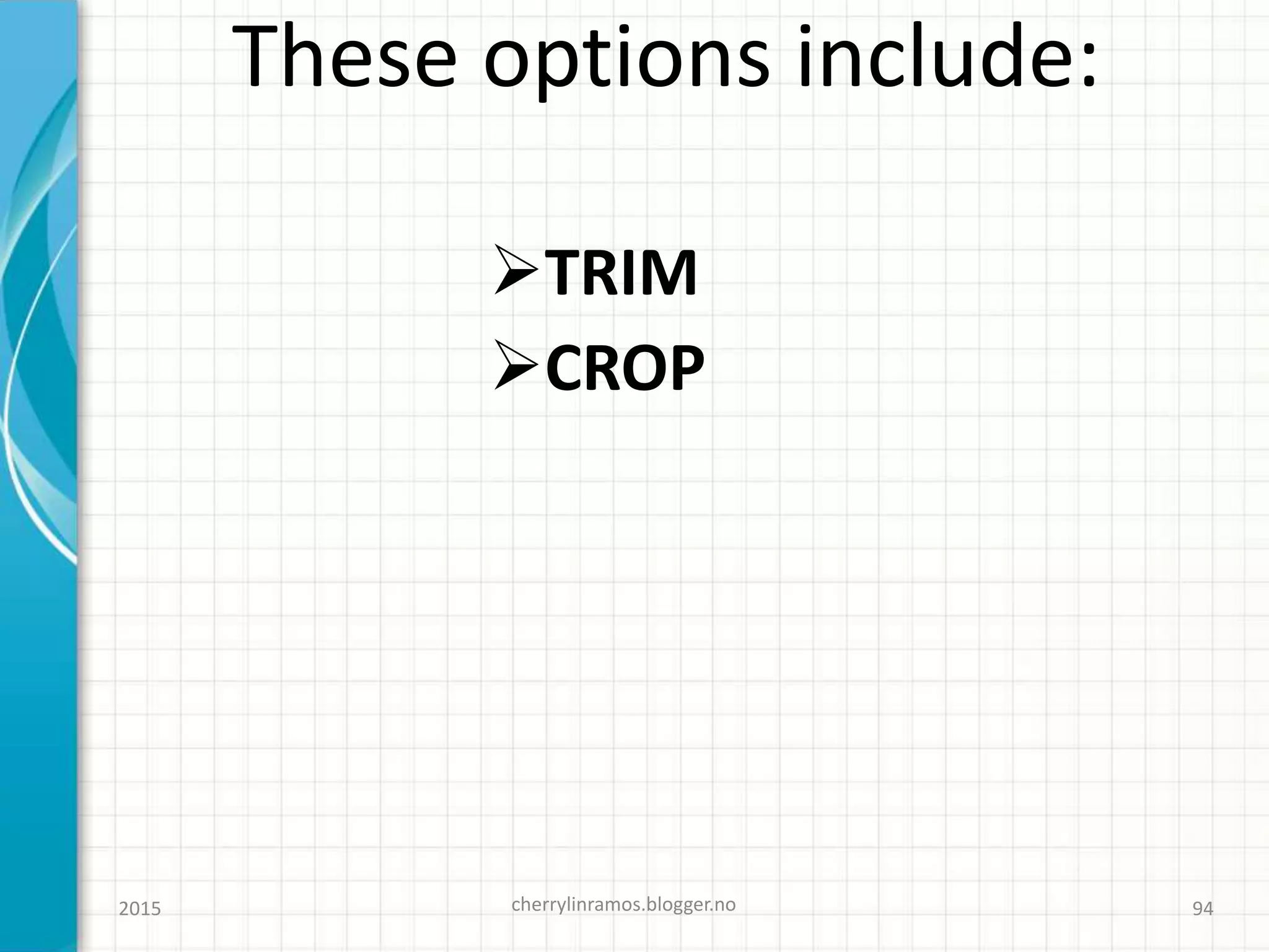 2015 cherrylinramos.blogger.no 94
These options include:
TRIM
CROP
 