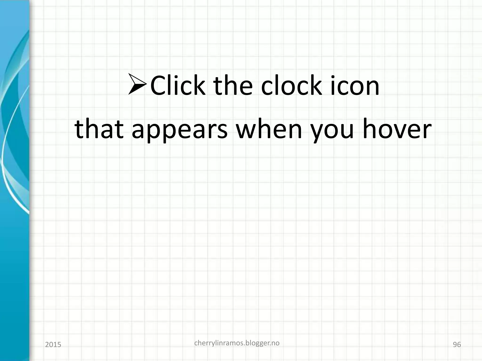 Click the clock icon
that appears when you hover
2015 cherrylinramos.blogger.no 96
 