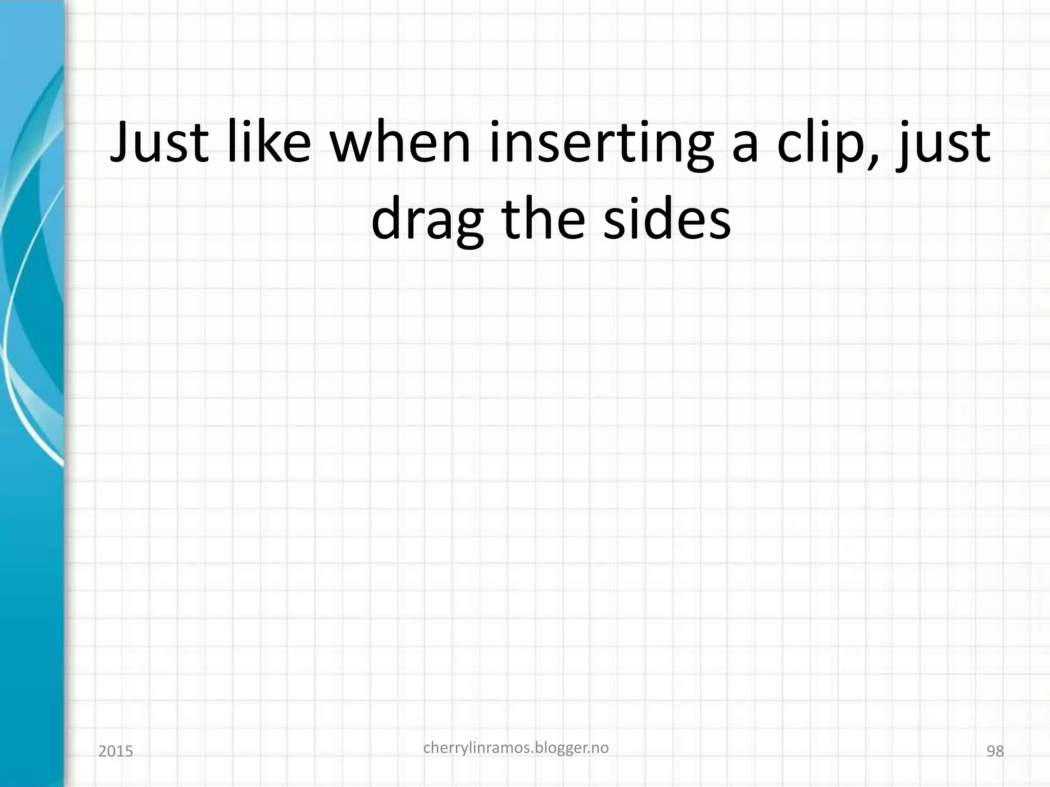 Just like when inserting a clip, just
drag the sides
2015 cherrylinramos.blogger.no 98
 