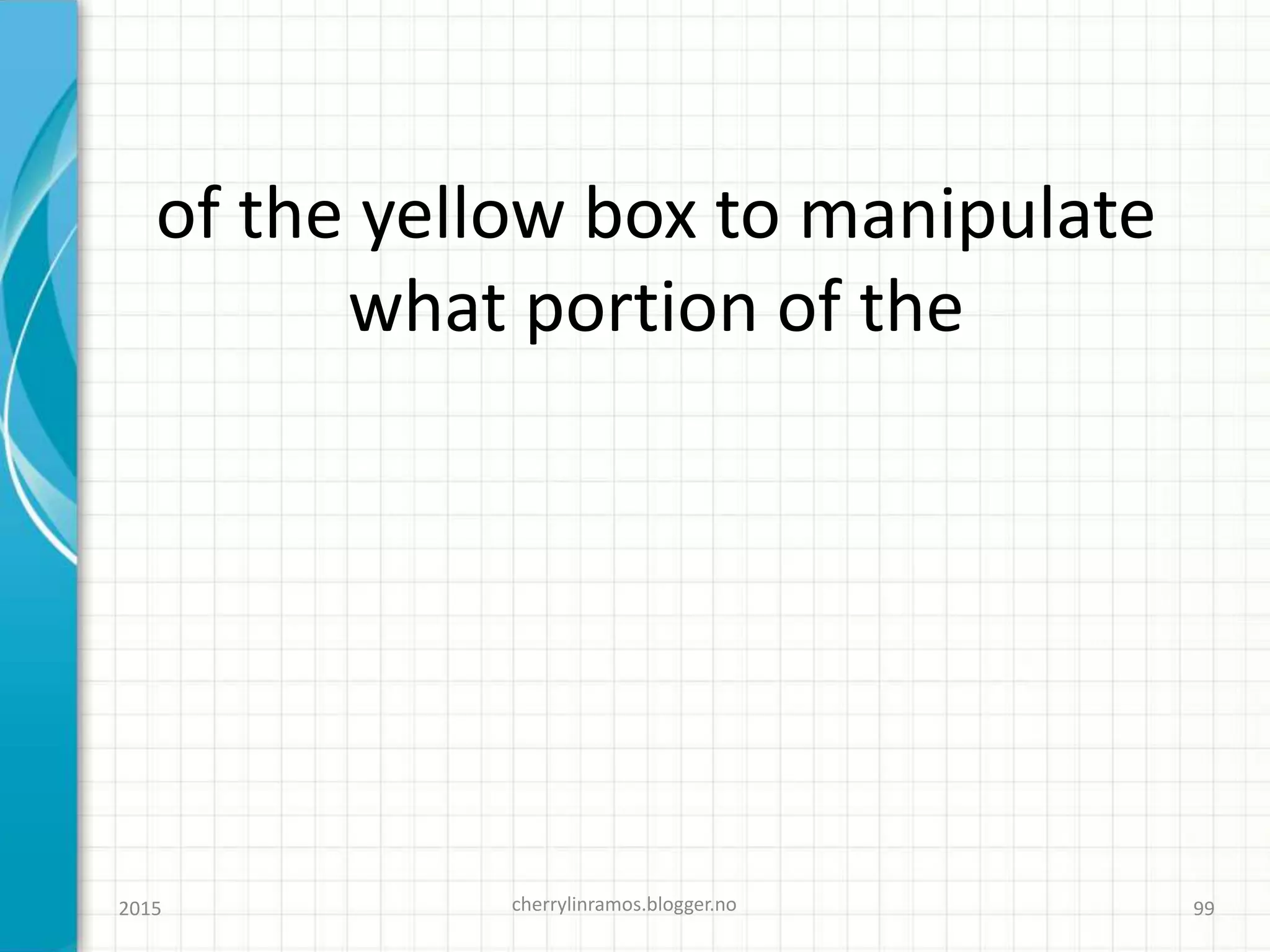 of the yellow box to manipulate
what portion of the
2015 cherrylinramos.blogger.no 99
 