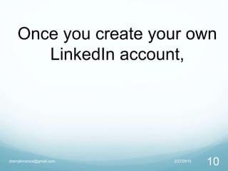 2/27/2015cherrylinramos@gmail.com
10
Once you create your own
LinkedIn account,
 