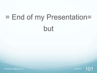 = End of my Presentation=
but
2/27/2015cherrylinramos@gmail.com
101
 