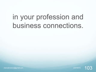 in your profession and
business connections.
2/27/2015cherrylinramos@gmail.com
103
 