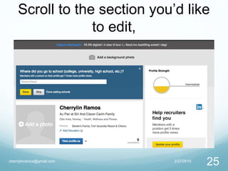 Scroll to the section you’d like
to edit,
2/27/2015cherrylinramos@gmail.com
25
 
