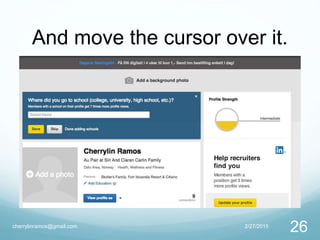And move the cursor over it.
2/27/2015cherrylinramos@gmail.com
26
 