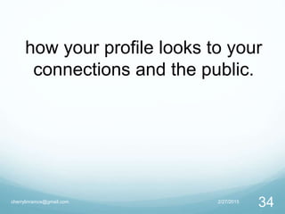 2/27/2015cherrylinramos@gmail.com
34
how your profile looks to your
connections and the public.
 