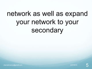 2/27/2015cherrylinramos@gmail.com
5
network as well as expand
your network to your
secondary
 
