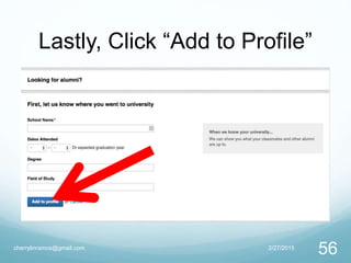 Lastly, Click “Add to Profile”
2/27/2015cherrylinramos@gmail.com
56
 